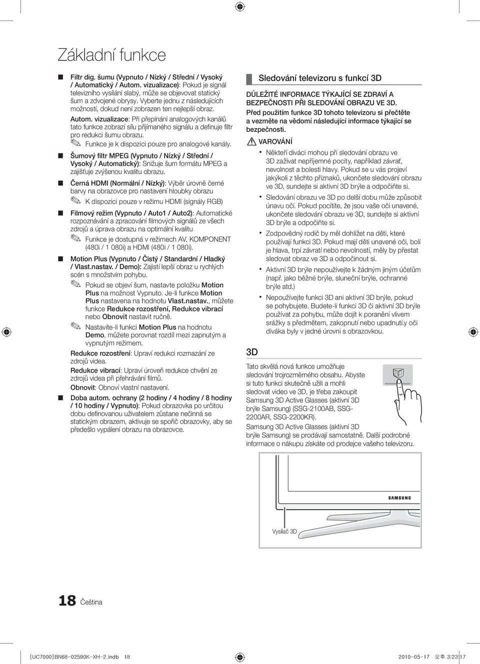 vizualizace: Při přepínání analogových kanálů tato funkce zobrazí sílu přijímaného signálu a definuje filtr pro redukci šumu obrazu. Funkce je k dispozici pouze pro analogové kanály.