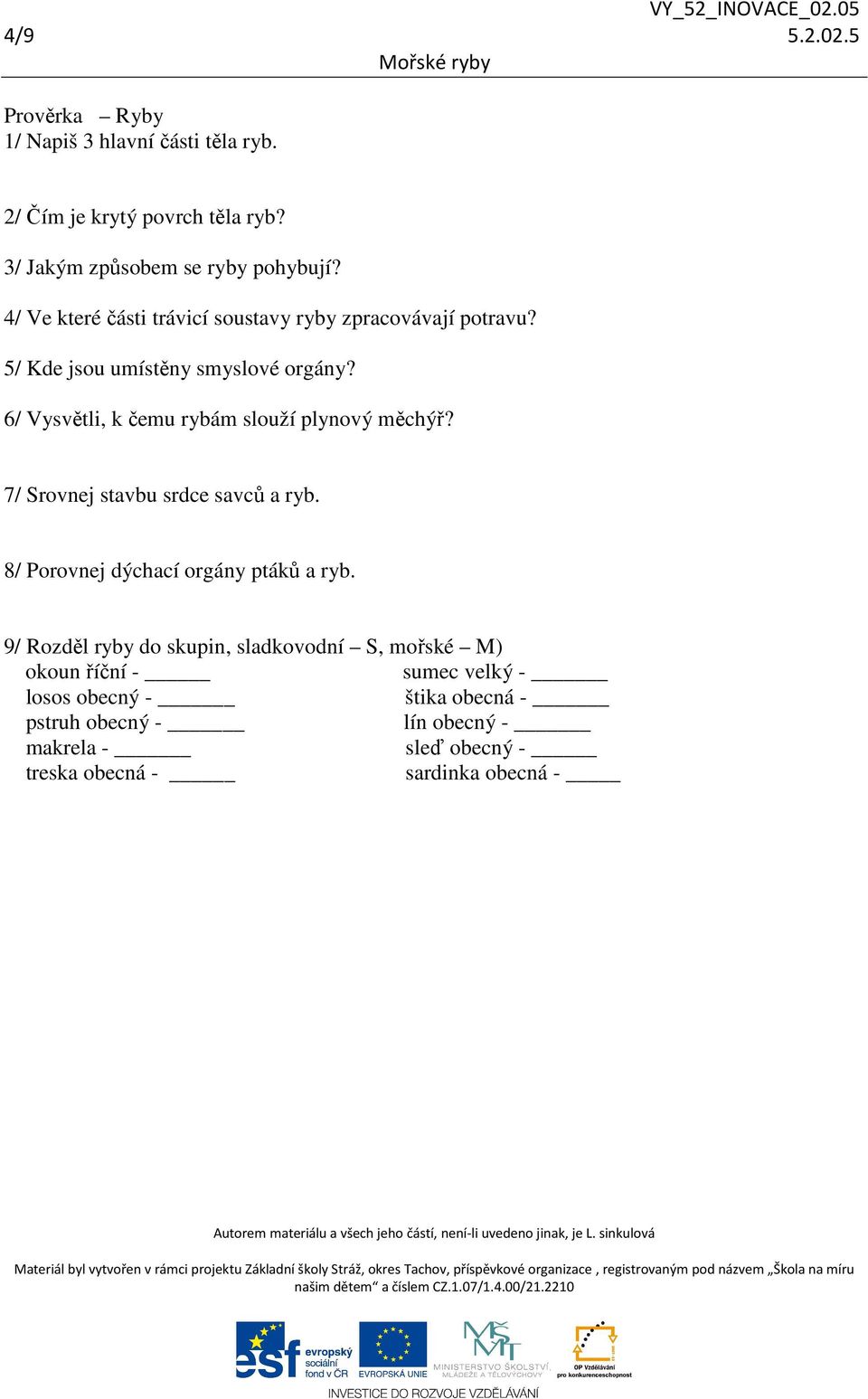 6/ Vysvětli, k čemu rybám slouží plynový měchýř? 7/ Srovnej stavbu srdce savců a ryb. 8/ Porovnej dýchací orgány ptáků a ryb.