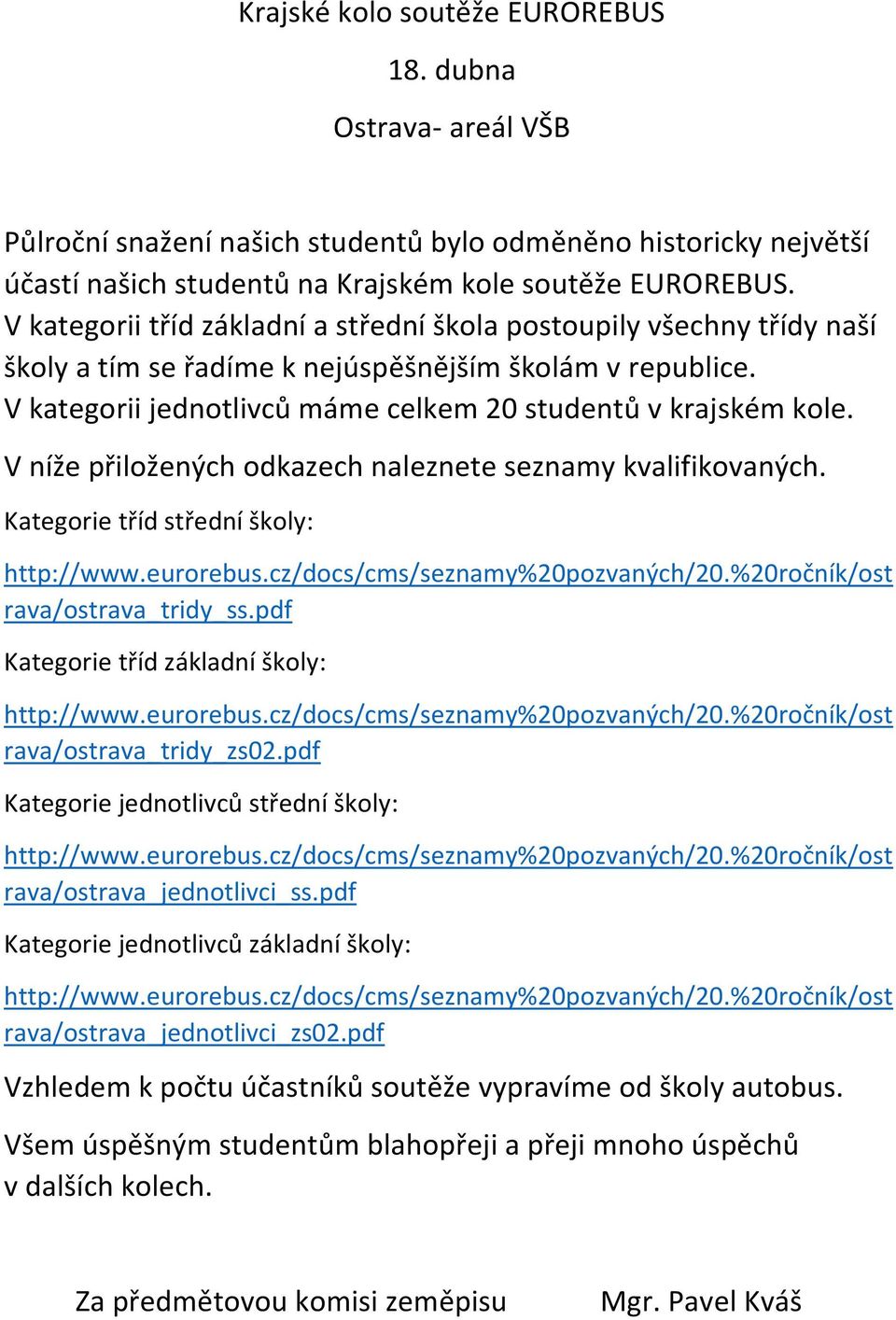 V níže přiložených odkazech naleznete seznamy kvalifikovaných. Kategorie tříd střední školy: http://www.eurorebus.cz/docs/cms/seznamy%20pozvaných/20.%20ročník/ost rava/ostrava_tridy_ss.