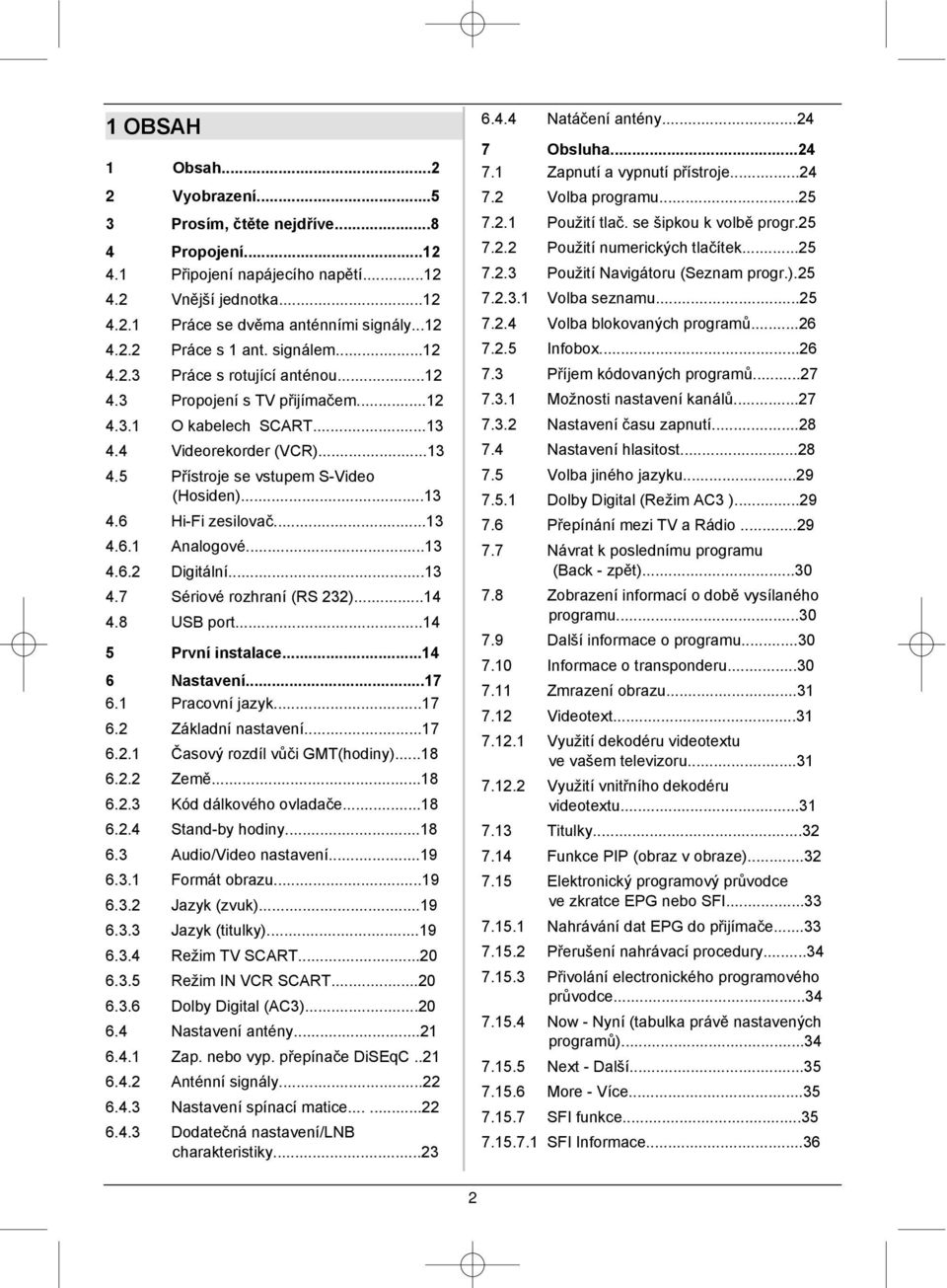 ..13 4.6.1 Analogové...13 4.6.2 Digitální...13 4.7 Sériové rozhraní (RS 232)...14 4.8 USB port...14 5 První instalace...14 6 Nastavení...17 6.1 Pracovní jazyk...17 6.2 Základní nastavení...17 6.2.1 Časový rozdíl vůči GMT(hodiny).