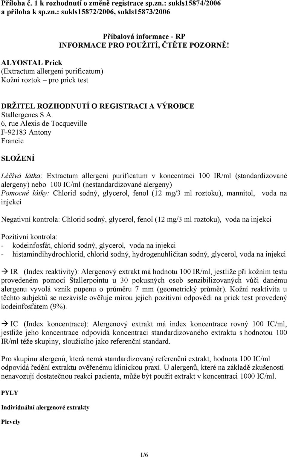 : sukls15872/2006, sukls15873/2006 ALYOSTAL Prick (Extractum allergeni purificatum) Kožní roztok pro prick test Příbalová informace - RP INFORMACE PRO POUŽITÍ, ČTĚTE POZORNĚ!