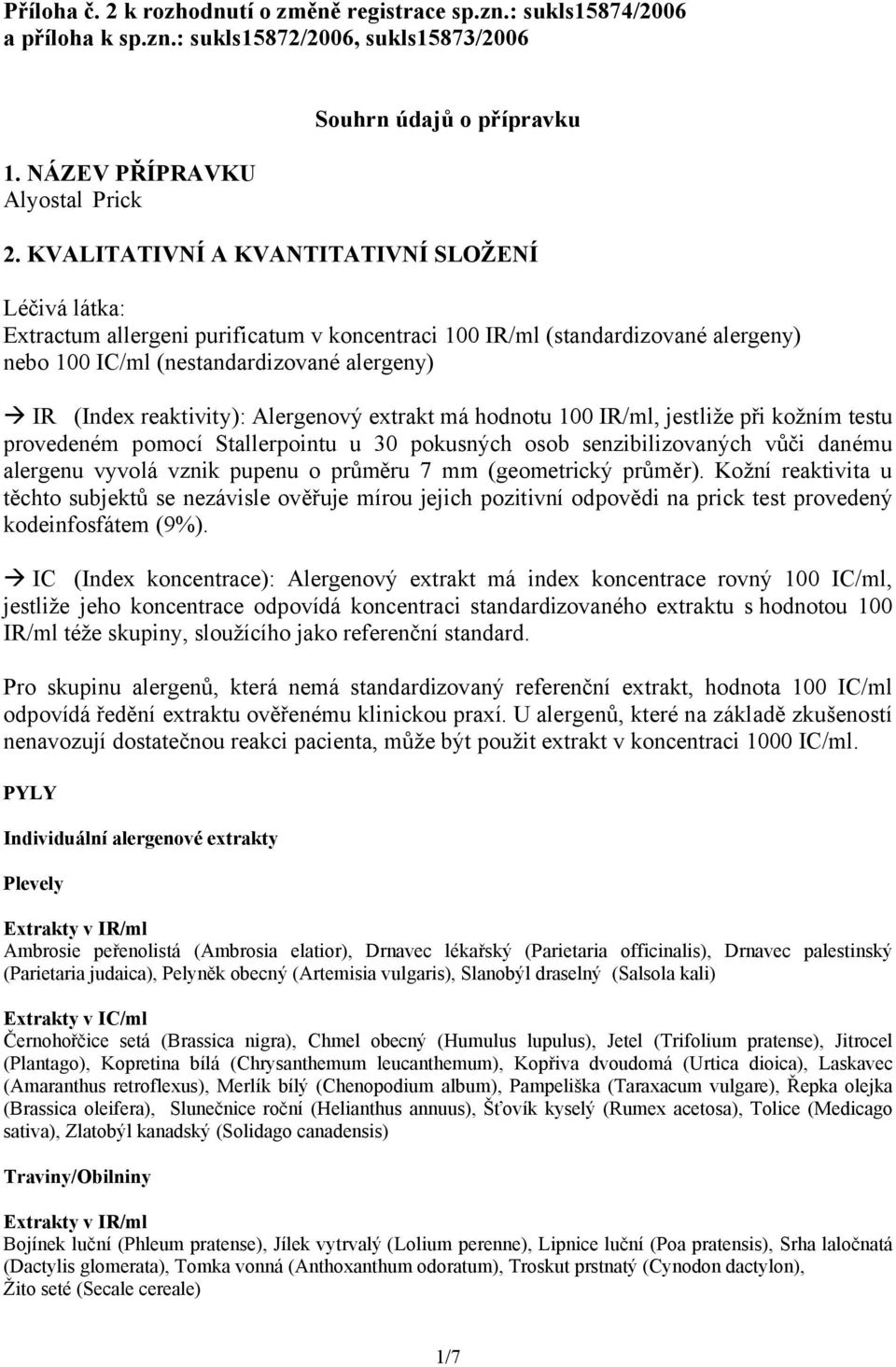 reaktivity): Alergenový extrakt má hodnotu 100 IR/ml, jestliže při kožním testu provedeném pomocí Stallerpointu u 30 pokusných osob senzibilizovaných vůči danému alergenu vyvolá vznik pupenu o