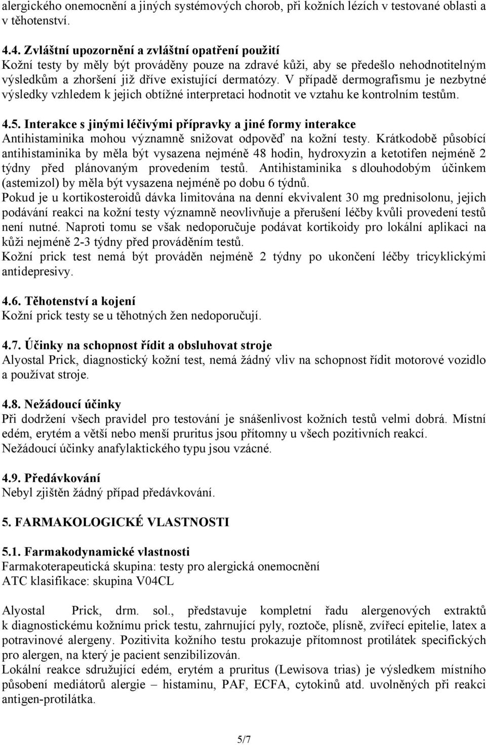 V případě dermografismu je nezbytné výsledky vzhledem k jejich obtížné interpretaci hodnotit ve vztahu ke kontrolním testům. 4.5.