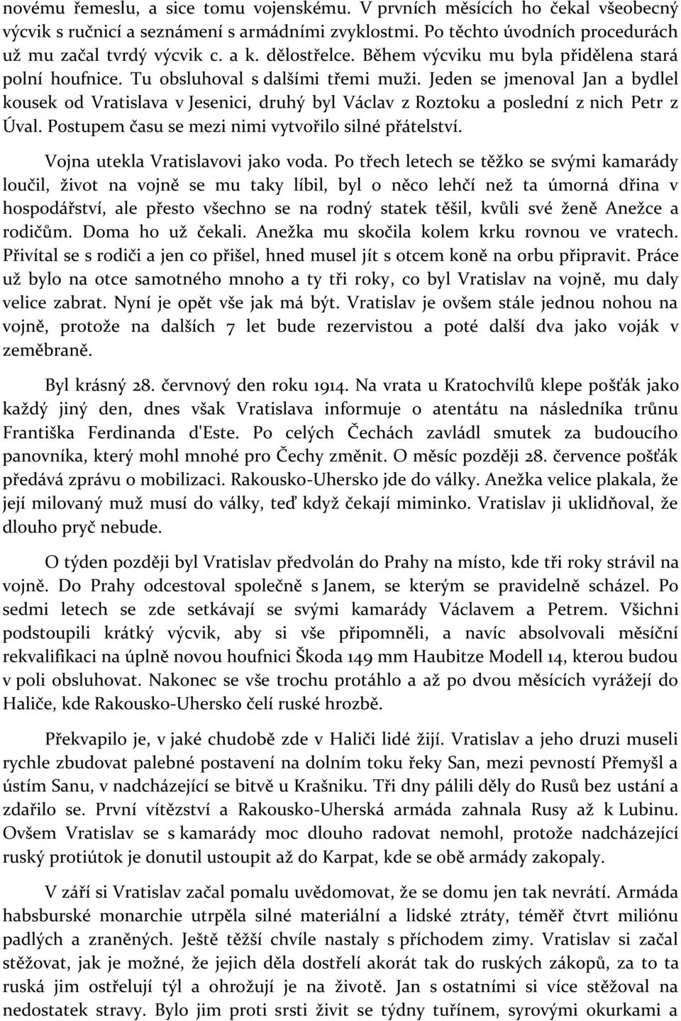 Jeden se jmenoval Jan a bydlel kousek od Vratislava v Jesenici, druhý byl Václav z Roztoku a poslední z nich Petr z Úval. Postupem času se mezi nimi vytvořilo silné přátelství.