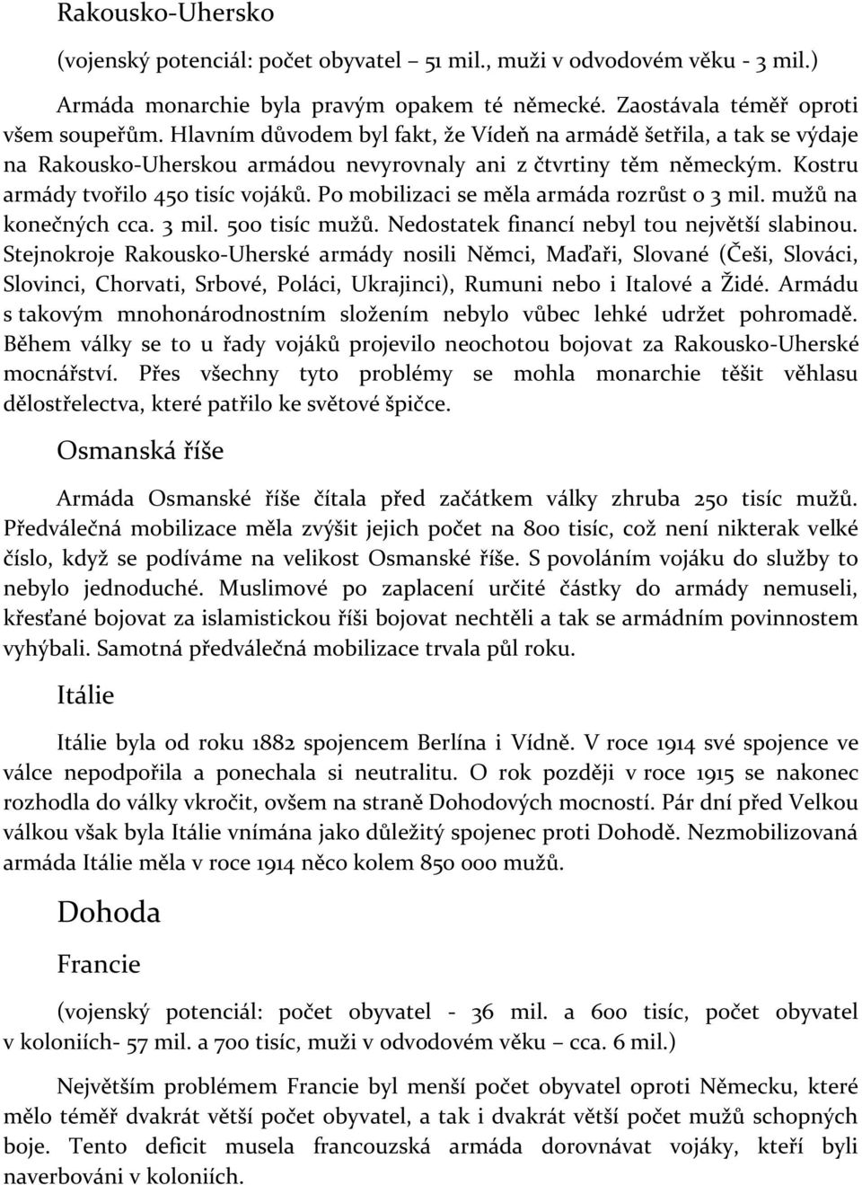 Po mobilizaci se měla armáda rozrůst o 3 mil. mužů na konečných cca. 3 mil. 500 tisíc mužů. Nedostatek financí nebyl tou největší slabinou.