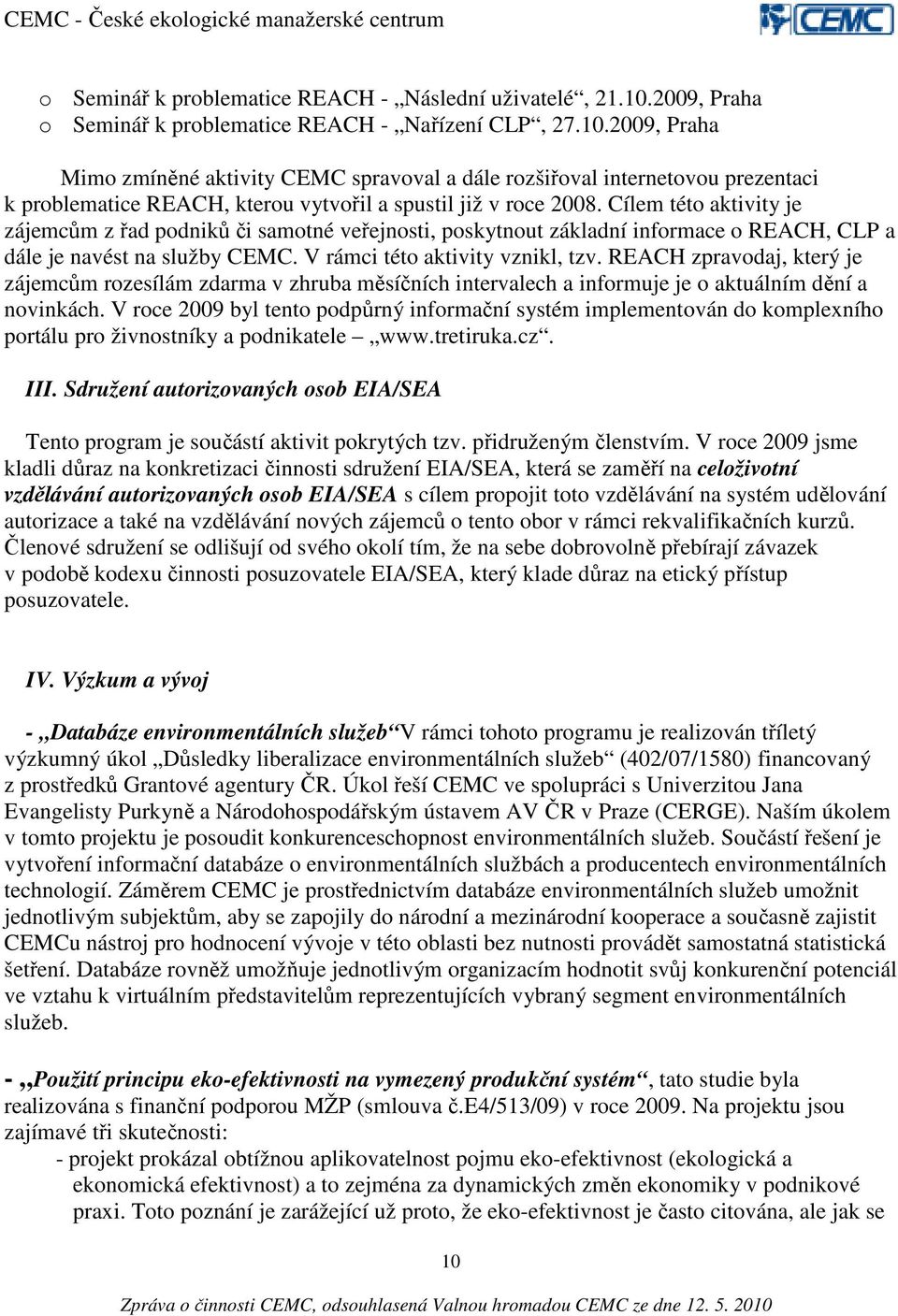 2009, Praha Mimo zmíněné aktivity CEMC spravoval a dále rozšiřoval internetovou prezentaci k problematice REACH, kterou vytvořil a spustil již v roce 2008.