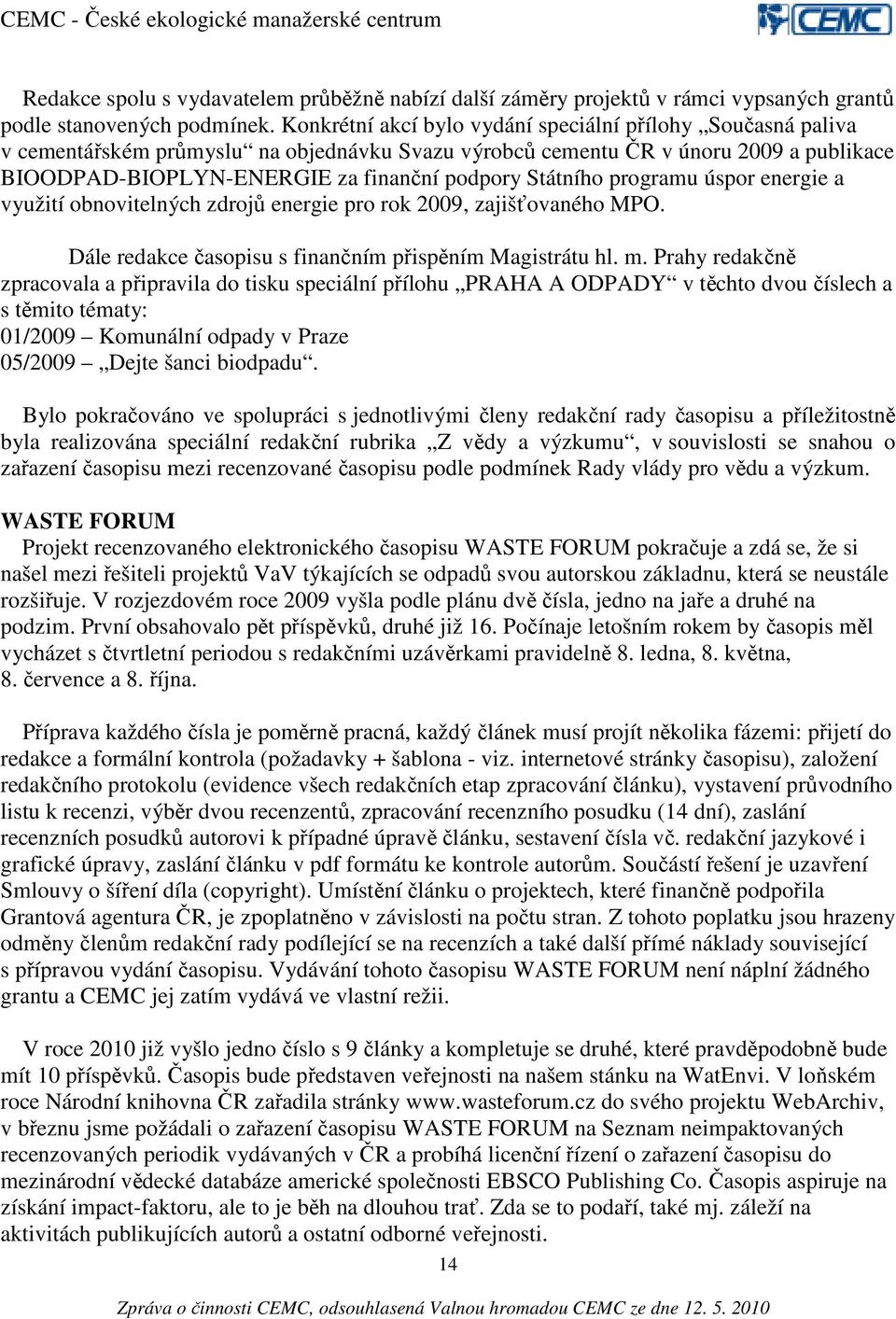 Státního programu úspor energie a využití obnovitelných zdrojů energie pro rok 2009, zajišťovaného MPO. Dále redakce časopisu s finančním přispěním Magistrátu hl. m.