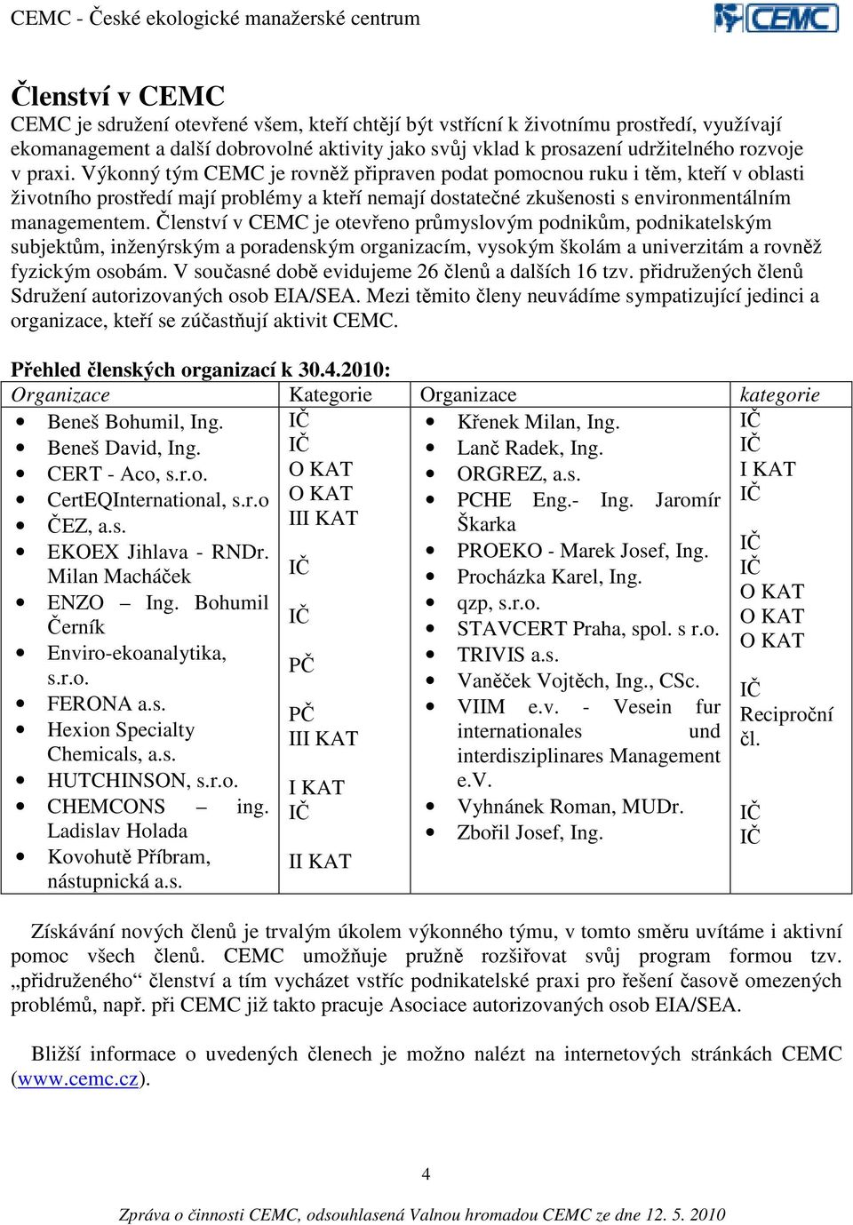 Členství v CEMC je otevřeno průmyslovým podnikům, podnikatelským subjektům, inženýrským a poradenským organizacím, vysokým školám a univerzitám a rovněž fyzickým osobám.