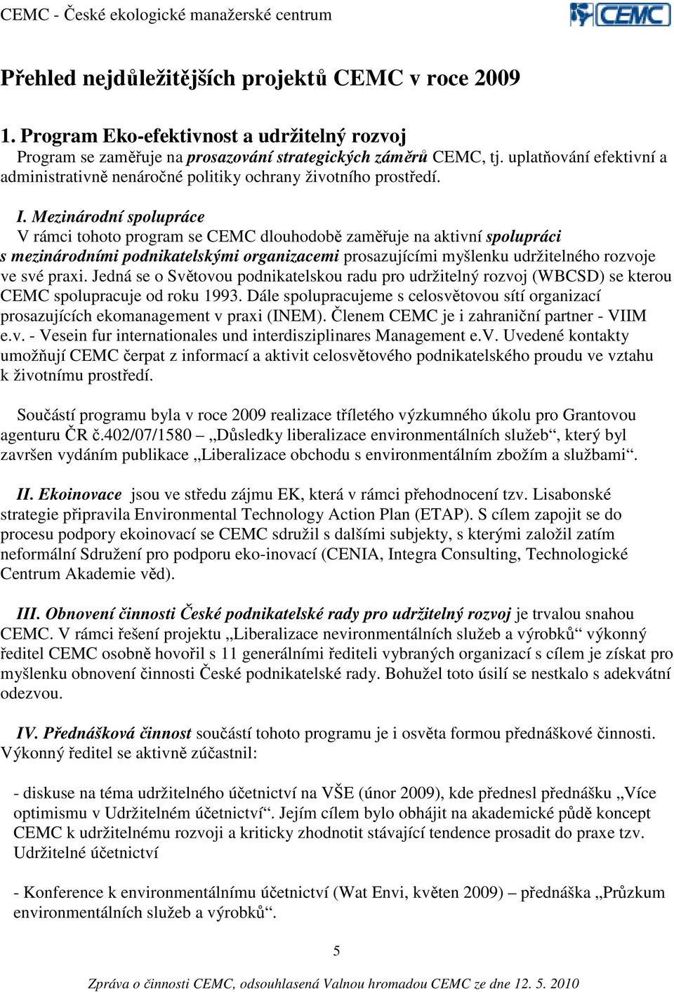 Mezinárodní spolupráce V rámci tohoto program se CEMC dlouhodobě zaměřuje na aktivní spolupráci s mezinárodními podnikatelskými organizacemi prosazujícími myšlenku udržitelného rozvoje ve své praxi.