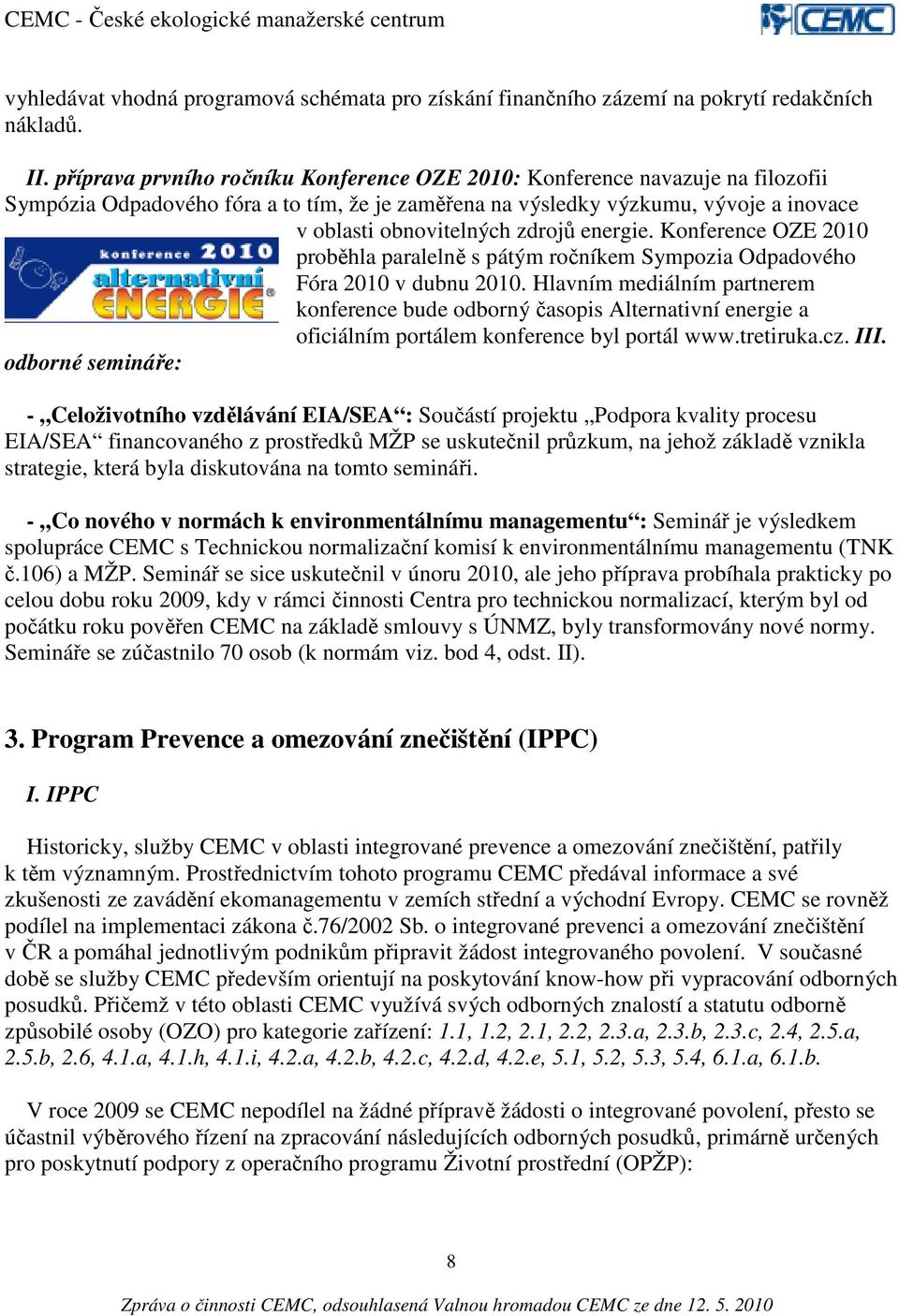 energie. Konference OZE 2010 proběhla paralelně s pátým ročníkem Sympozia Odpadového Fóra 2010 v dubnu 2010.