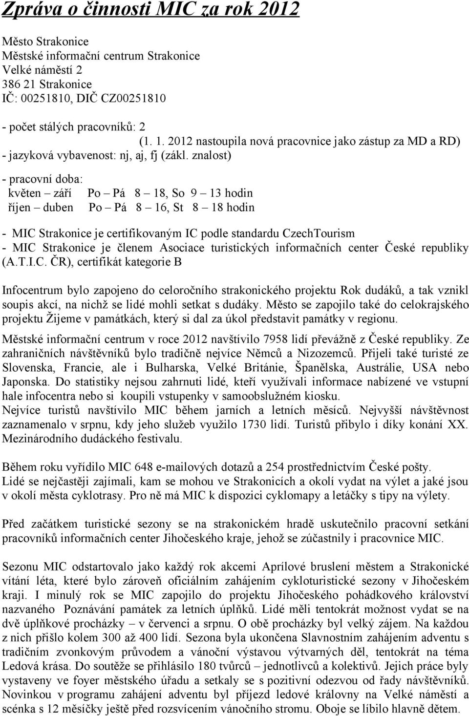 znalost) - pracovní doba: květen září Po Pá 8 18, So 9 13 hodin říjen duben Po Pá 8 16, St 8 18 hodin - MIC Strakonice je certifikovaným IC podle standardu CzechTourism - MIC Strakonice je členem