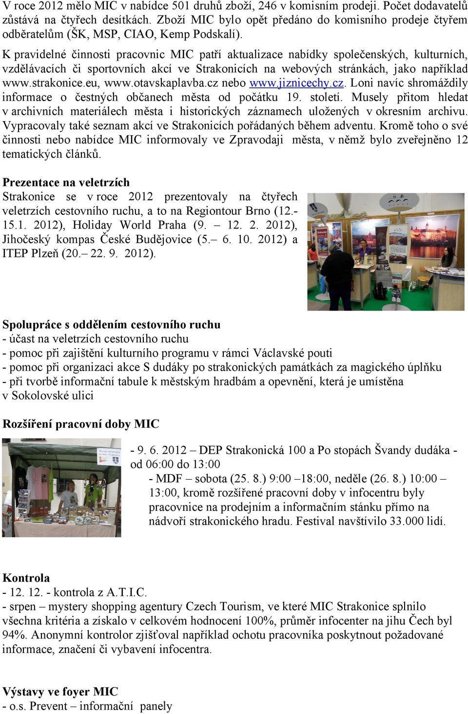 K pravidelné činnosti pracovnic MIC patří aktualizace nabídky společenských, kulturních, vzdělávacích či sportovních akcí ve Strakonicích na webových stránkách, jako například www.strakonice.eu, www.