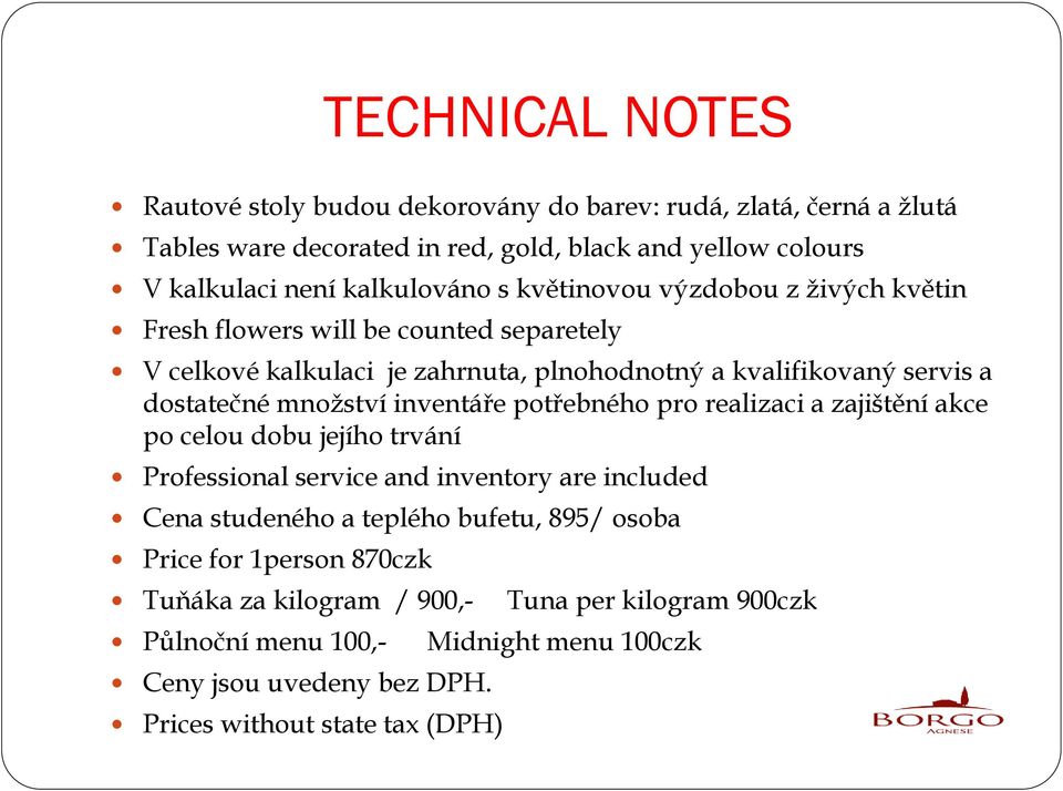 množství inventáře potřebného pro realizaci a zajištění akce po celou dobu jejího trvání Professional service and inventory are included Cena studeného a teplého bufetu,