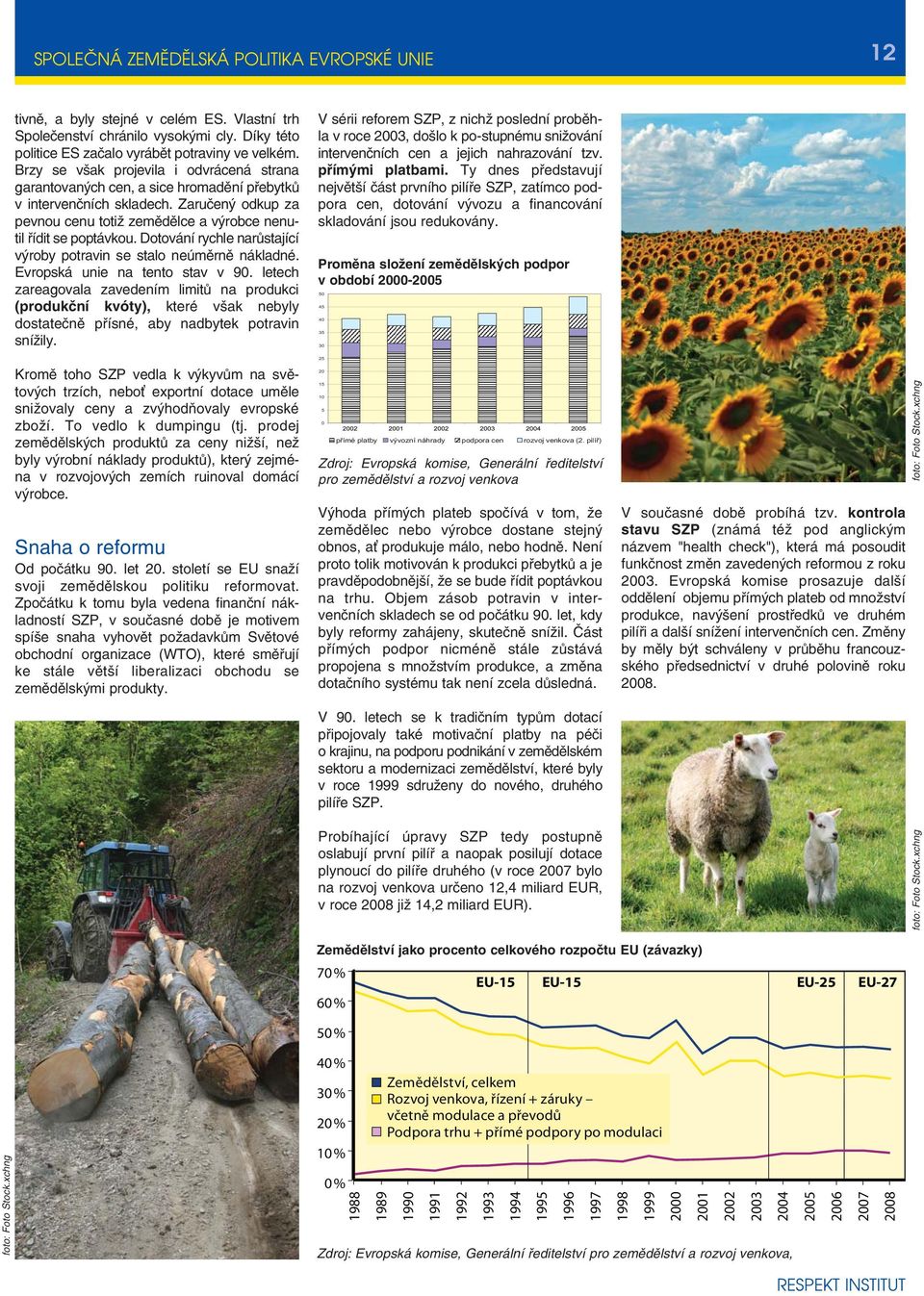 Dotování rychle narůstající výroby potravin se stalo neúměrně nákladné. Evropská unie na tento stav v 90.