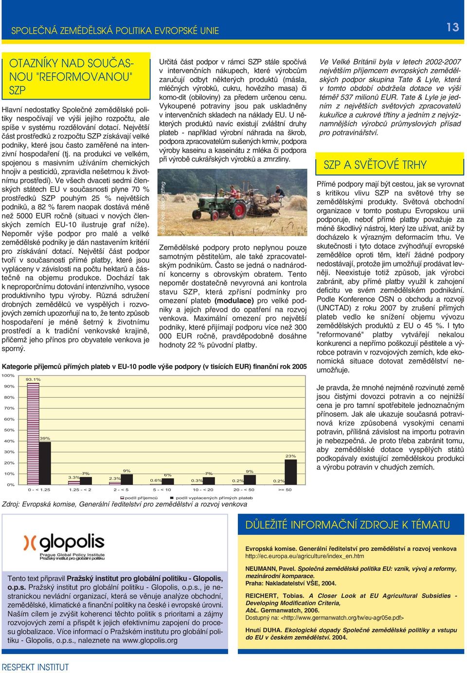 na produkci ve velkém, spojenou s masivním užíváním chemických hnojiv a pesticidů, zpravidla nešetrnou k životnímu prostředí).