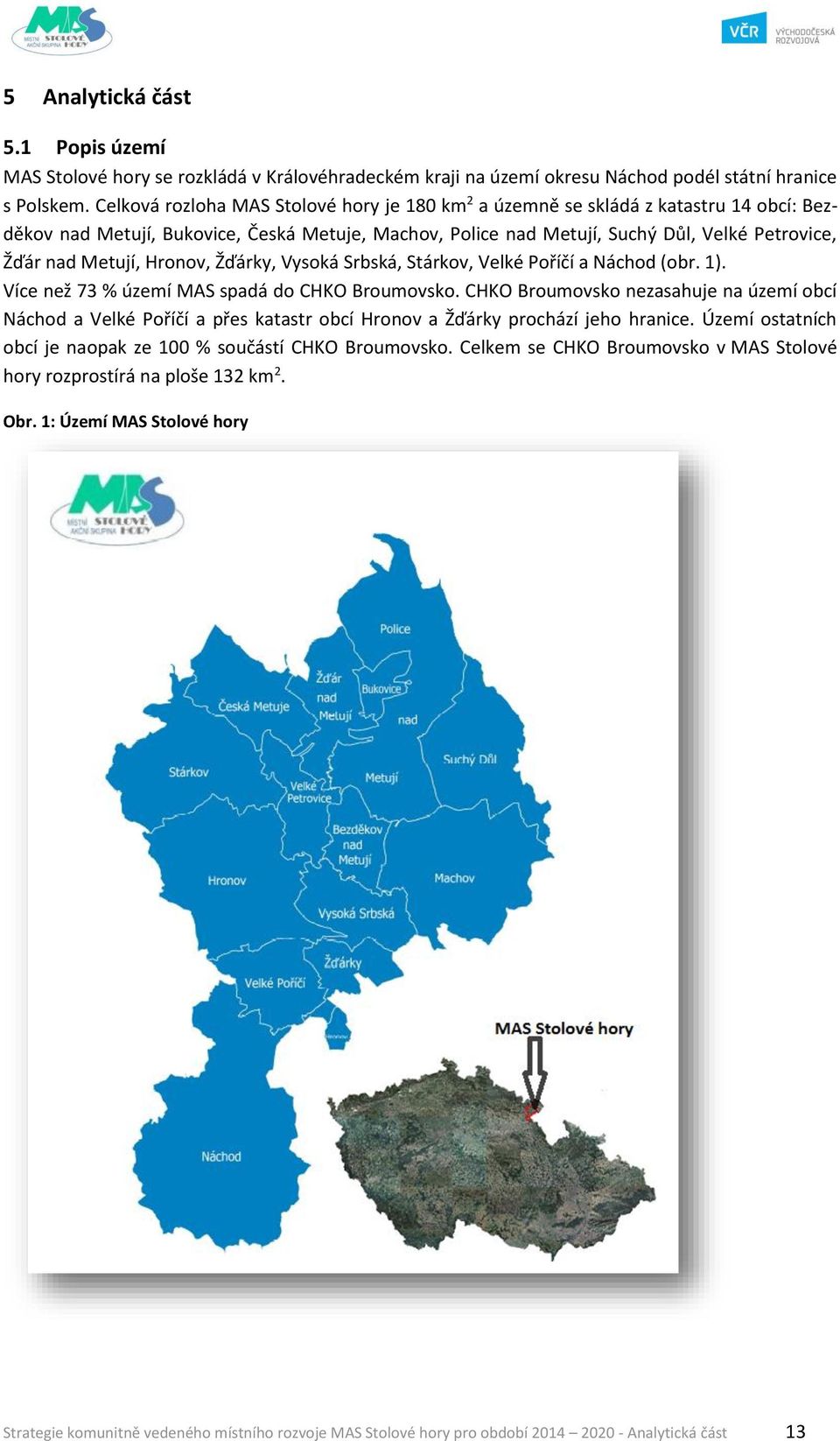 Metují, Hronov, Žďárky, Vysoká Srbská, Stárkov, Velké Poříčí a Náchod (obr. 1). Více než 73 % území MAS spadá do CHKO Broumovsko.