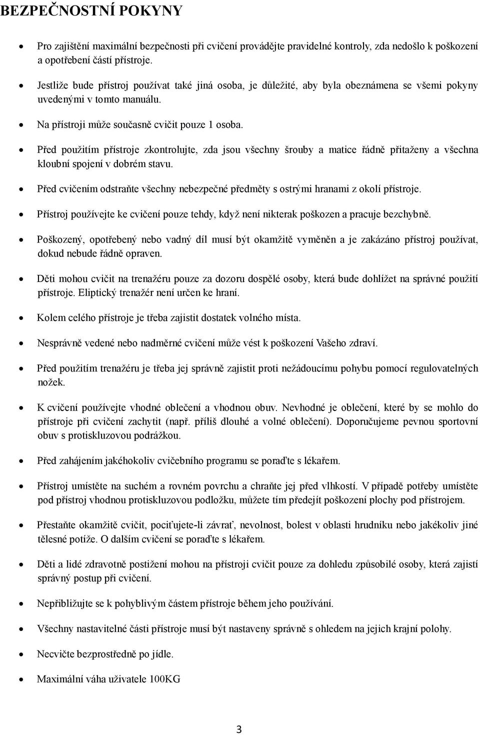 Před použitím přístroje zkontrolujte, zda jsou všechny šrouby a matice řádně přitaženy a všechna kloubní spojení v dobrém stavu.