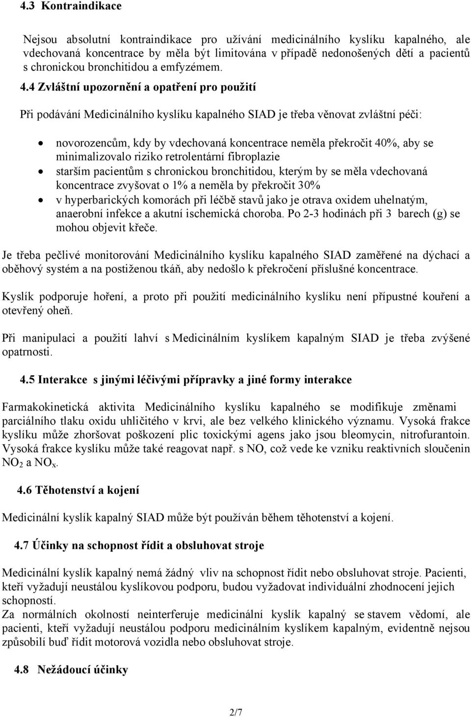 4 Zvláštní upozornění a opatření pro použití Při podávání Medicinálního kyslíku kapalného SIAD je třeba věnovat zvláštní péči: novorozencům, kdy by vdechovaná koncentrace neměla překročit 40%, aby se