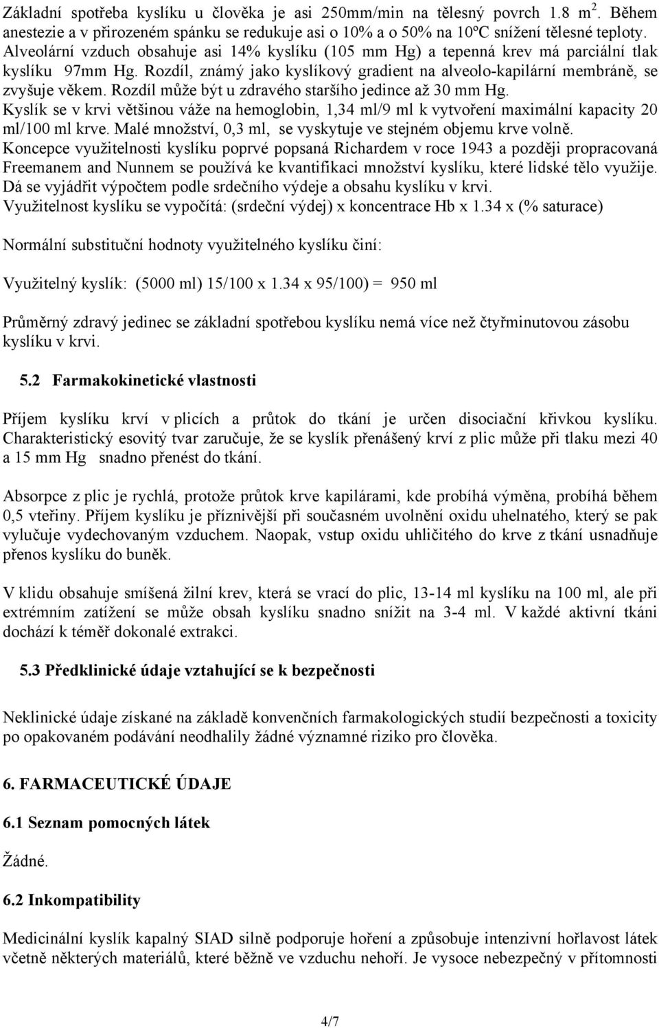 Rozdíl může být u zdravého staršího jedince až 30 mm Hg. Kyslík se v krvi většinou váže na hemoglobin, 1,34 ml/9 ml k vytvoření maximální kapacity 20 ml/100 ml krve.