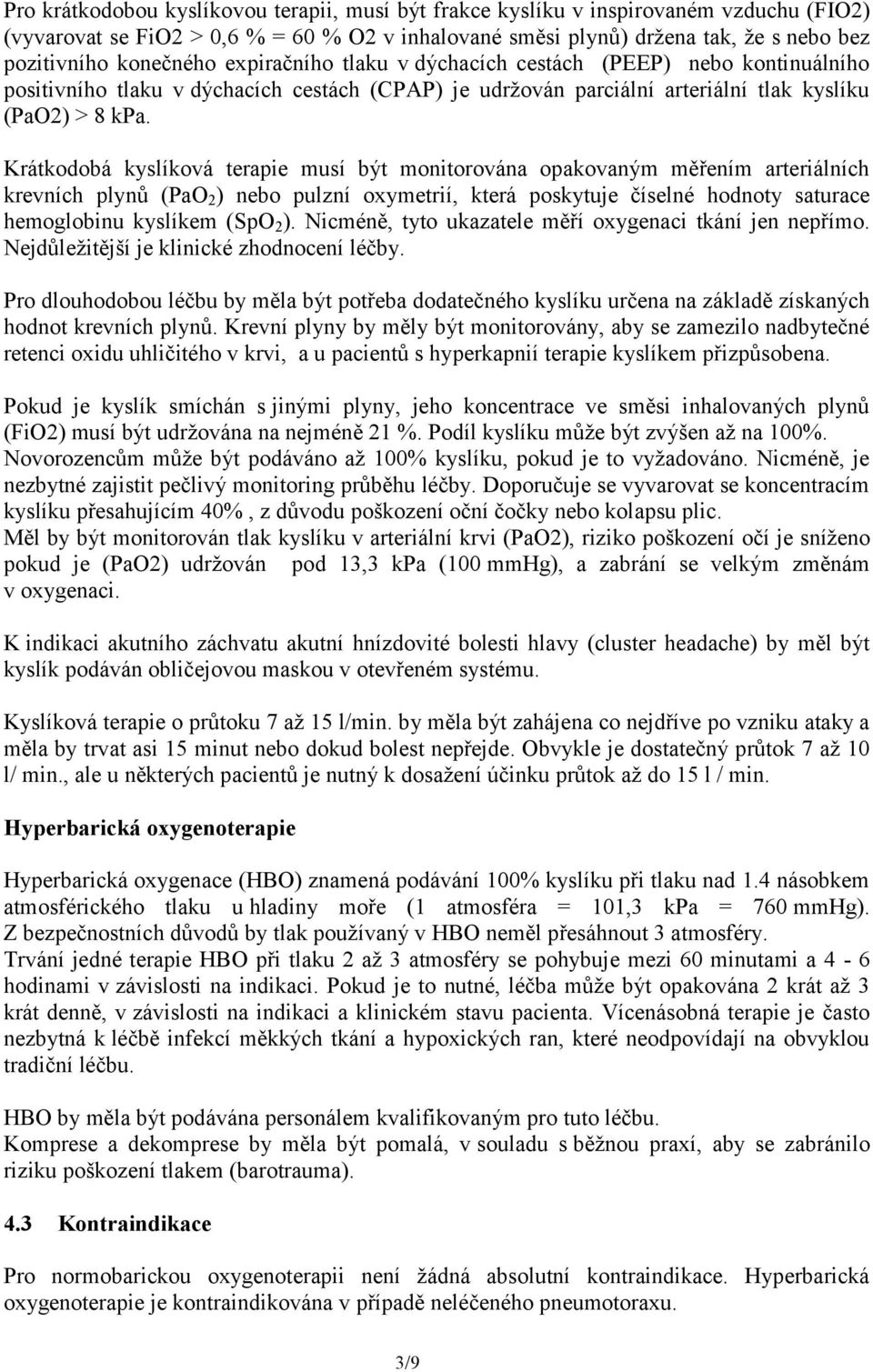 Krátkodobá kyslíková terapie musí být monitorována opakovaným měřením arteriálních krevních plynů (PaO 2 ) nebo pulzní oxymetrií, která poskytuje číselné hodnoty saturace hemoglobinu kyslíkem (SpO 2