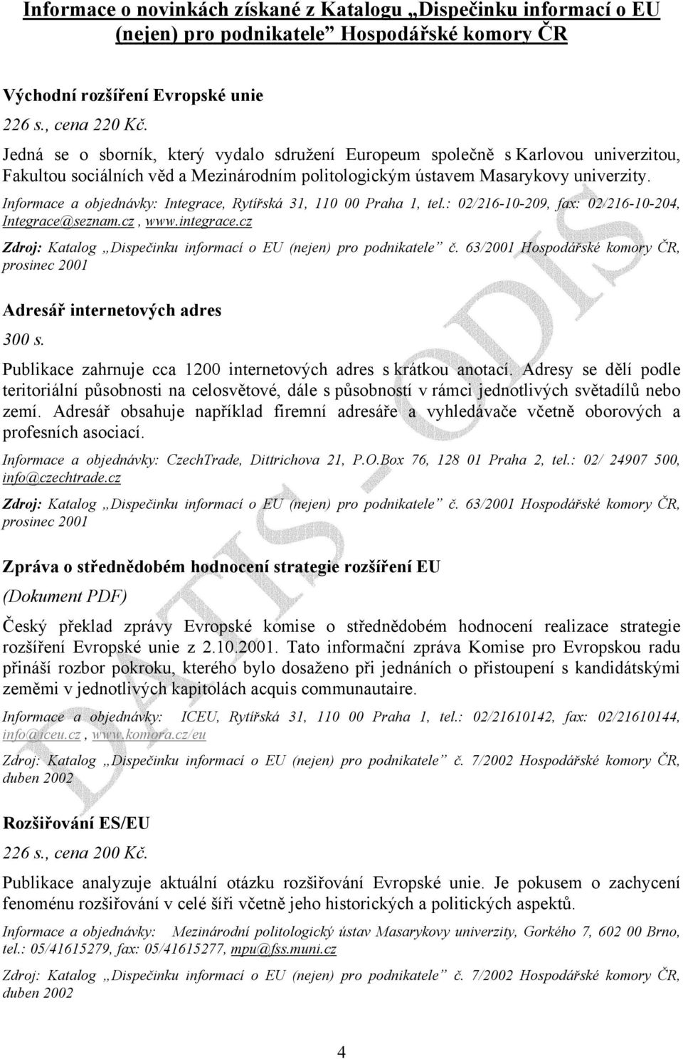 Informace a objednávky: Integrace, Rytířská 31, 110 00 Praha 1, tel.: 02/216-10-209, fax: 02/216-10-204, Integrace@seznam.cz, www.integrace.