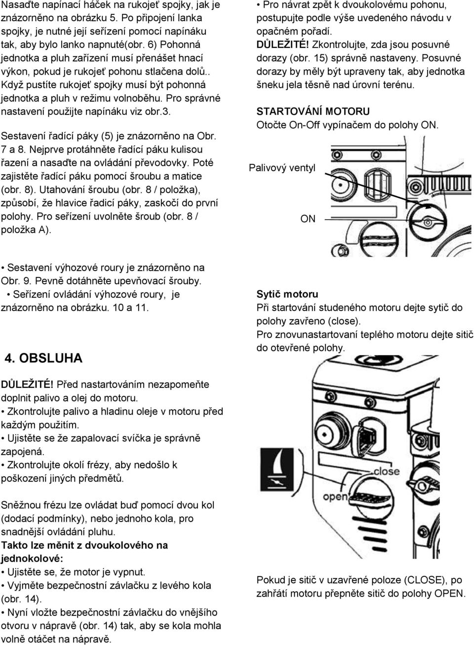 Pro správné nastavení použijte napínáku viz obr.3. Sestavení řadící páky (5) je znázorněno na Obr. 7 a 8. Nejprve protáhněte řadící páku kulisou řazení a nasaďte na ovládání převodovky.