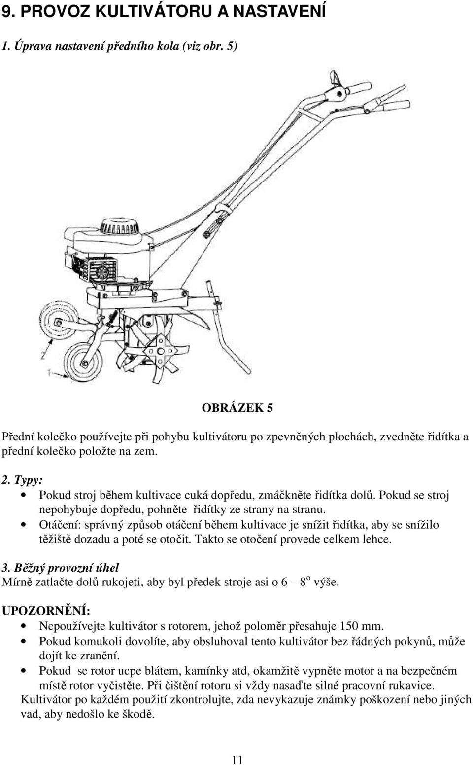 Typy: Pokud stroj během kultivace cuká dopředu, zmáčkněte řidítka dolů. Pokud se stroj nepohybuje dopředu, pohněte řidítky ze strany na stranu.