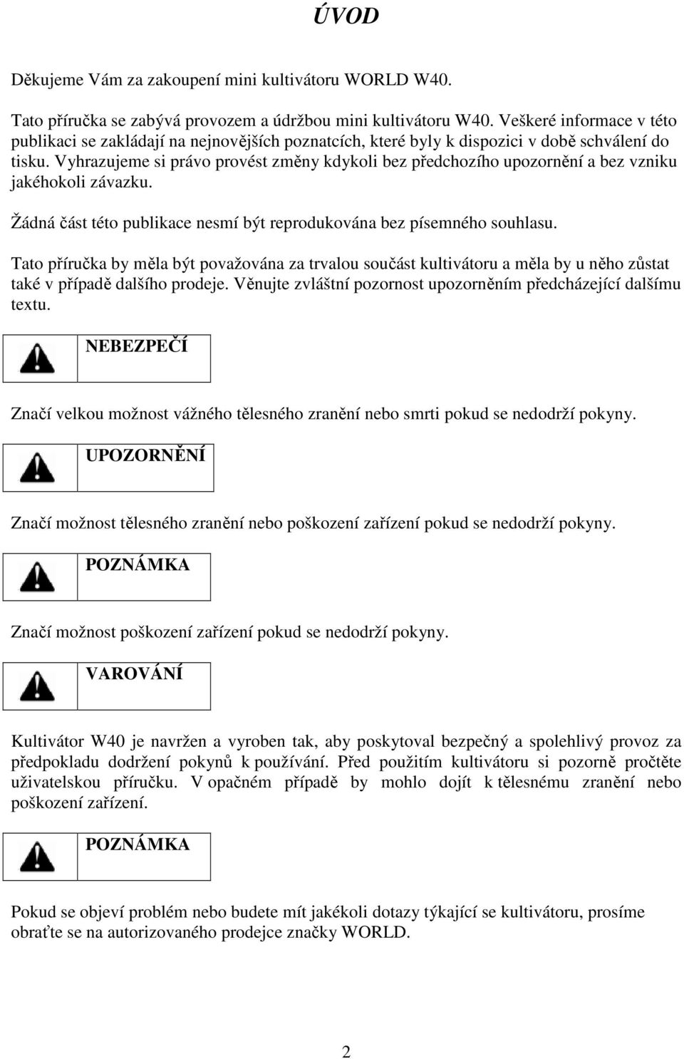 Vyhrazujeme si právo provést změny kdykoli bez předchozího upozornění a bez vzniku jakéhokoli závazku. Žádná část této publikace nesmí být reprodukována bez písemného souhlasu.