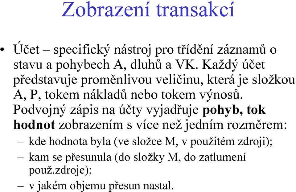 Podvojný zápis na účty vyjadřuje pohyb, tok hodnot zobrazením s více nežjedním rozměrem: kde hodnota byla