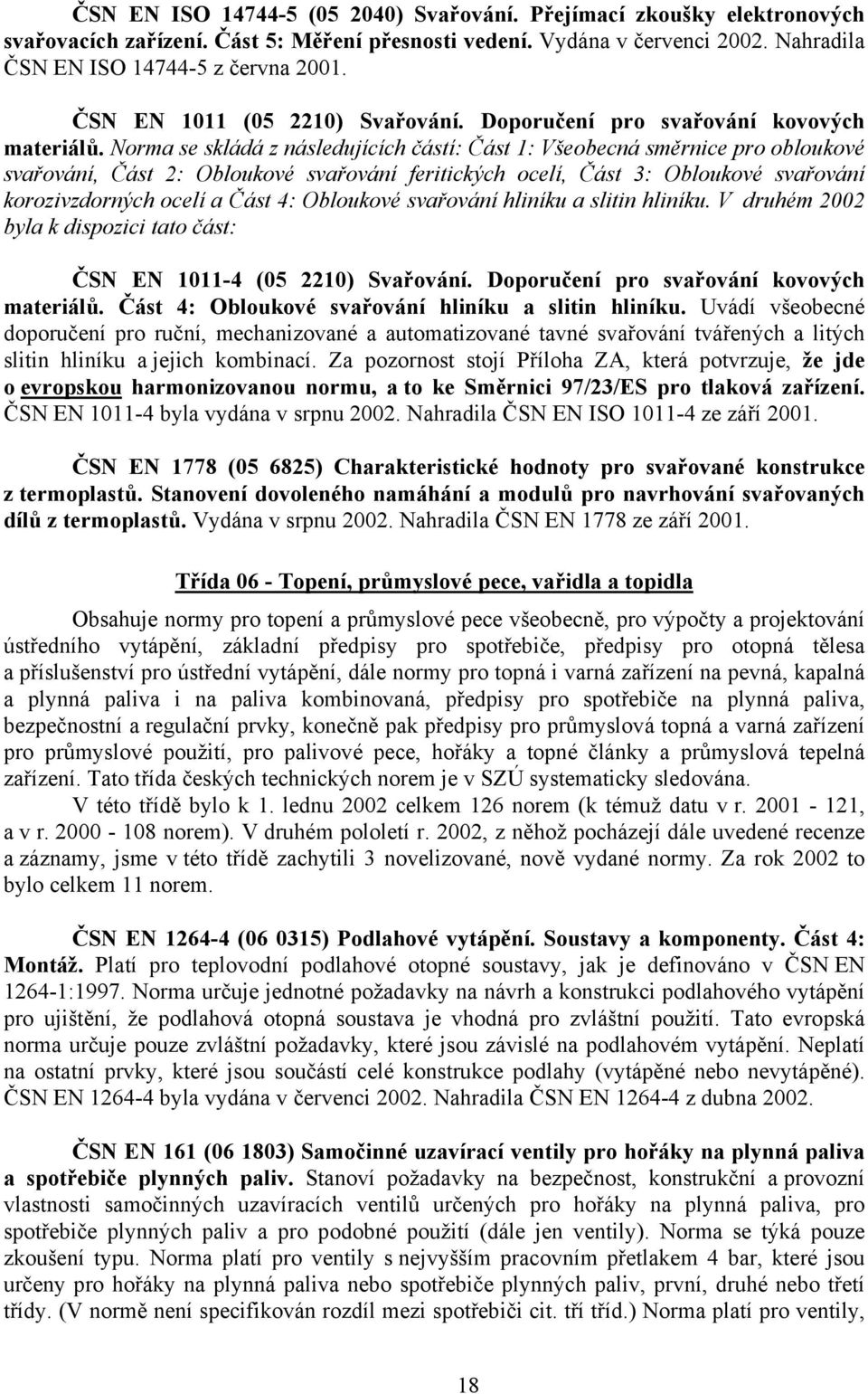 Norma se skládá z následujících částí: Část 1: Všeobecná směrnice pro obloukové svařování, Část 2: Obloukové svařování feritických ocelí, Část 3: Obloukové svařování korozivzdorných ocelí a Část 4: