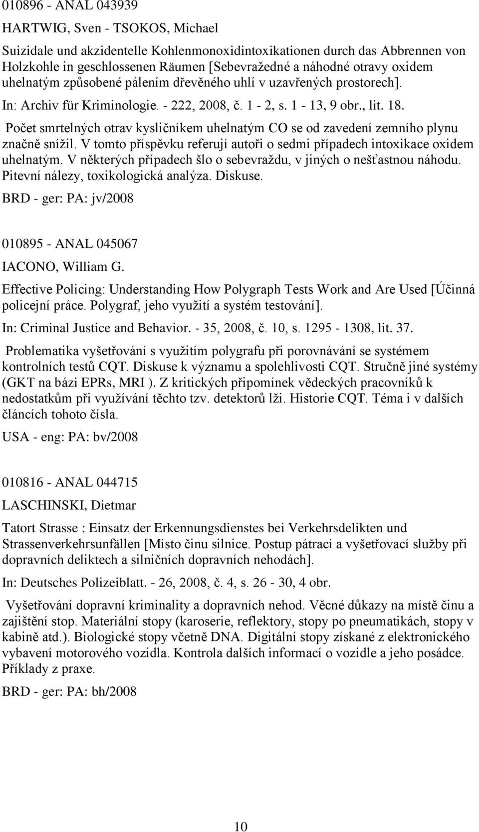 Počet smrtelných otrav kysličníkem uhelnatým CO se od zavedení zemního plynu značně sníţil. V tomto příspěvku referují autoři o sedmi případech intoxikace oxidem uhelnatým.