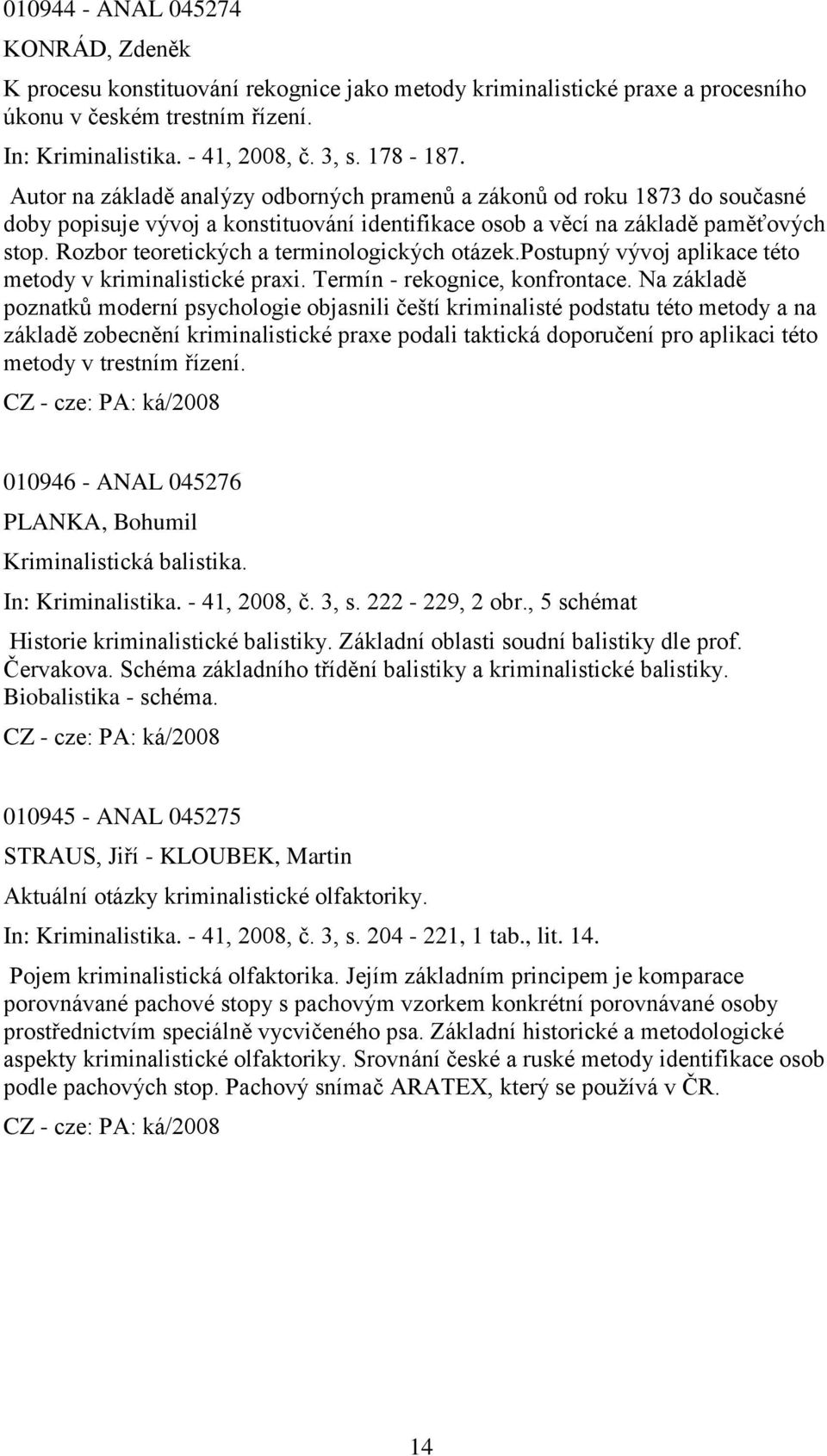 Rozbor teoretických a terminologických otázek.postupný vývoj aplikace této metody v kriminalistické praxi. Termín - rekognice, konfrontace.