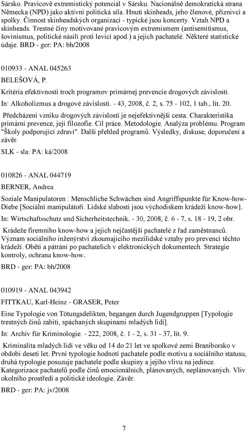 ) a jejich pachatelé. Některé statistické údaje. BRD - ger: PA: bh/2008 010933 - ANAL 045263 BELEŠOVÁ, P. Kritéria efektívnosti troch programov primárnej prevencie drogových závislostí.