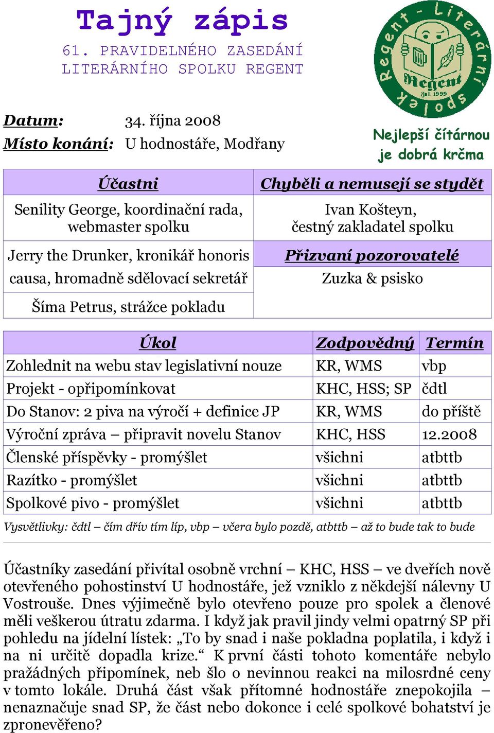 sdělovací sekretář Chyběli a nemusejí se stydět Ivan Košteyn, čestný zakladatel spolku Přizvaní pozorovatelé Zuzka & psisko Šíma Petrus, strážce pokladu Úkol Zodpovědný Termín Zohlednit na webu stav