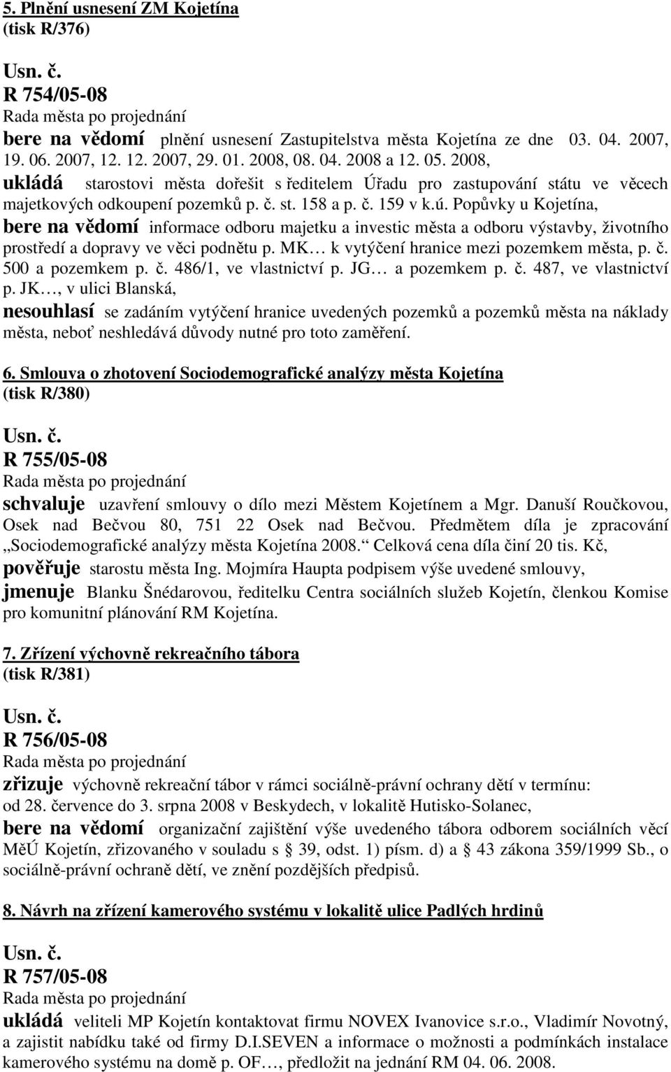 Popůvky u Kojetína, bere na vědomí informace odboru majetku a investic města a odboru výstavby, životního prostředí a dopravy ve věci podnětu p. MK k vytýčení hranice mezi pozemkem města, p. č.