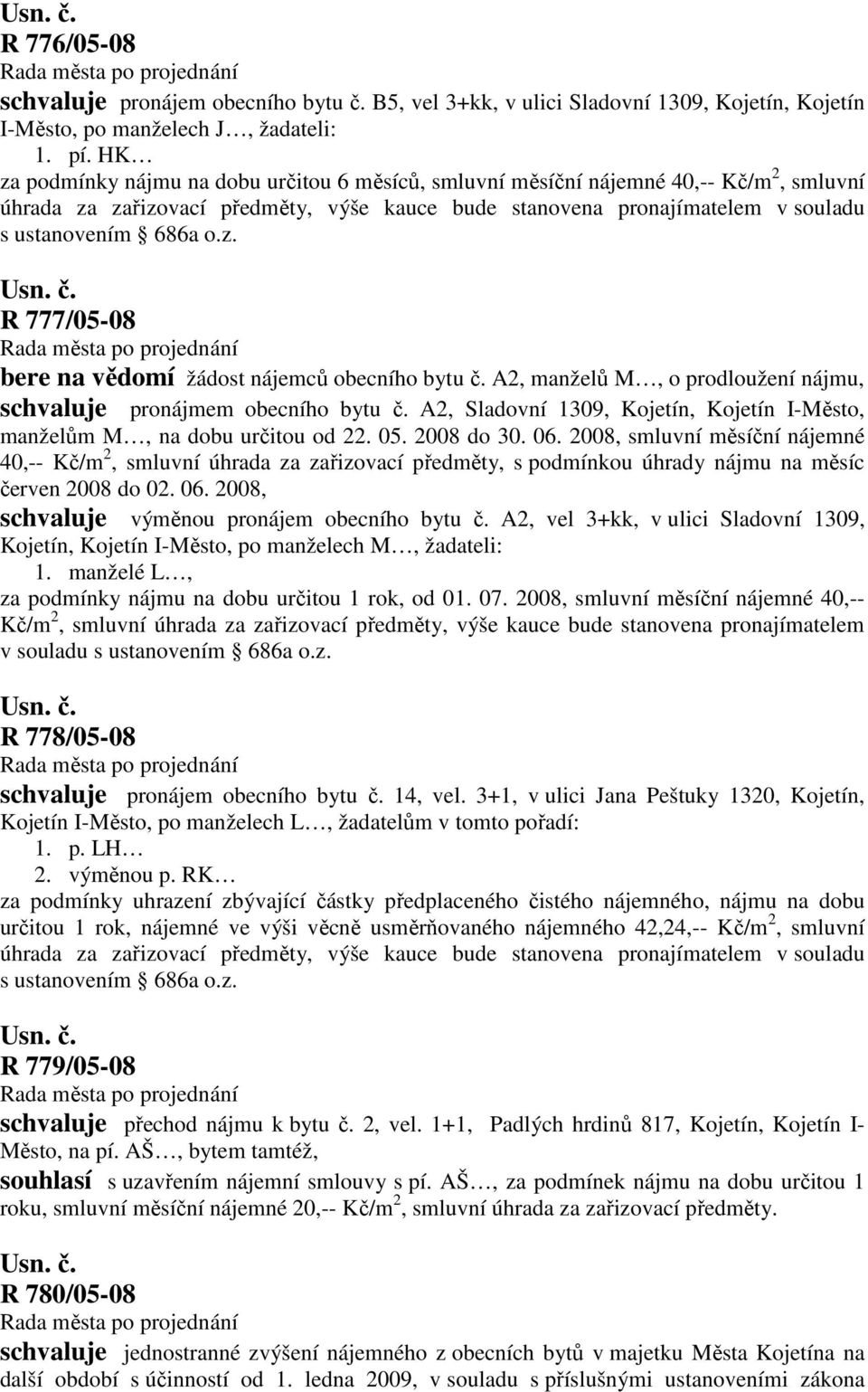 A2, manželů M, o prodloužení nájmu, schvaluje pronájmem obecního bytu č. A2, Sladovní 1309, Kojetín, Kojetín I-Město, manželům M, na dobu určitou od 22. 05. 2008 do 30. 06.