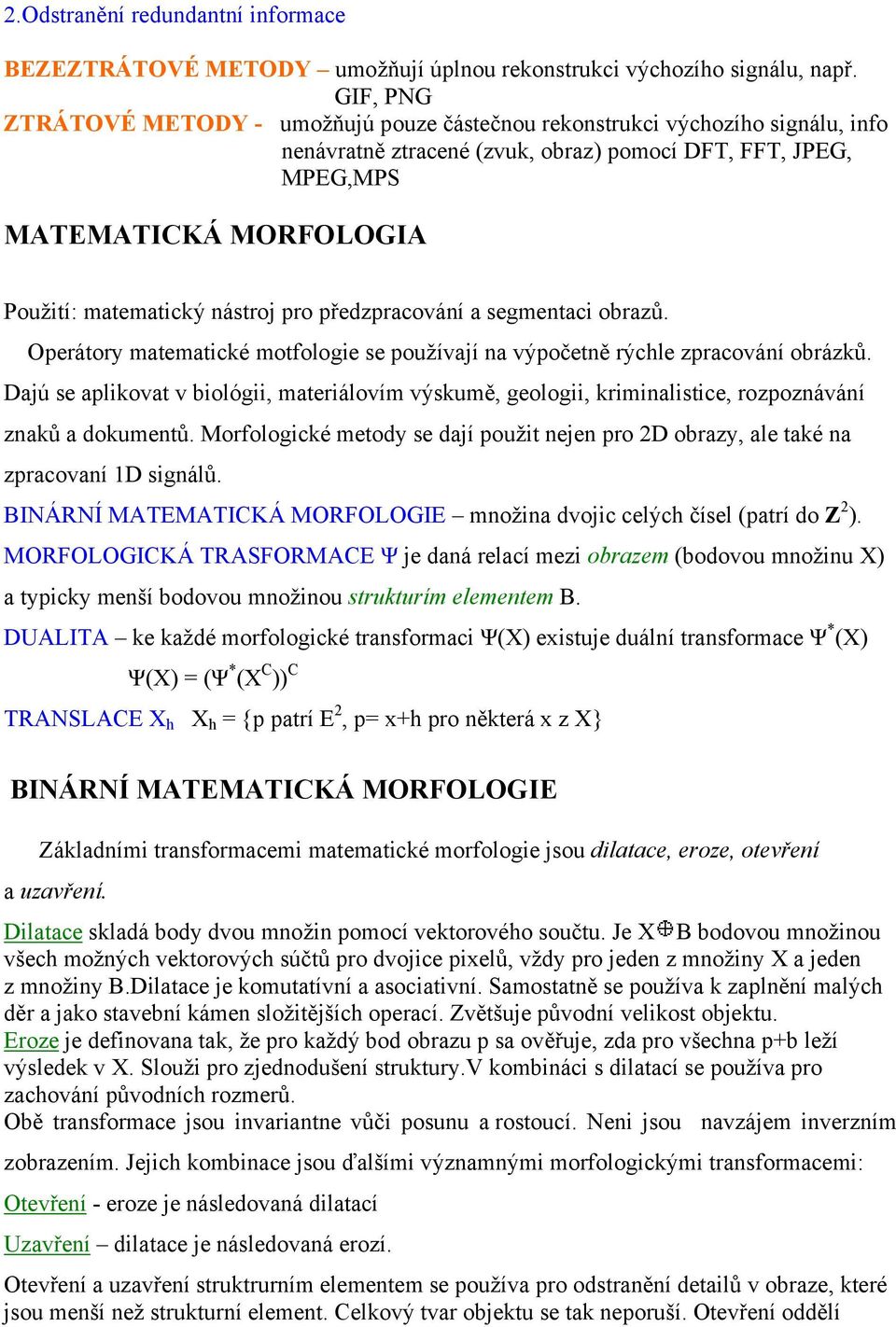 nástroj pro předzpracování a segmentaci obrazů. Operátory matematické motfologie se používají na výpočetně rýchle zpracování obrázků.