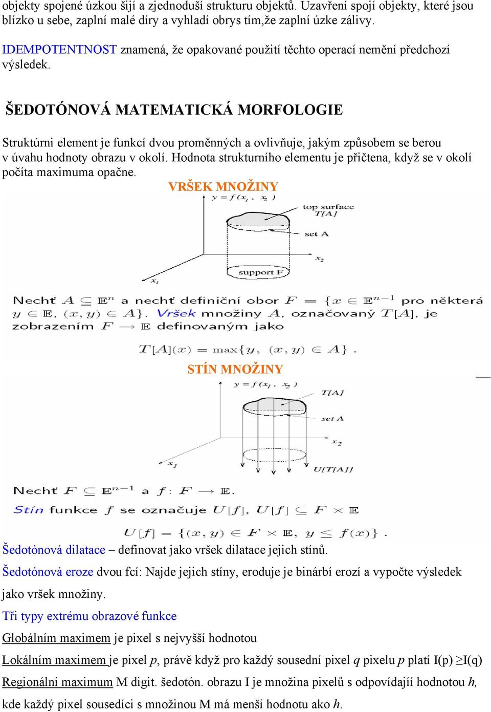 ŠEDOTÓNOVÁ MATEMATICKÁ MORFOLOGIE Struktúrni element je funkcí dvou proměnných a ovlivňuje, jakým způsobem se berou v úvahu hodnoty obrazu v okolí.