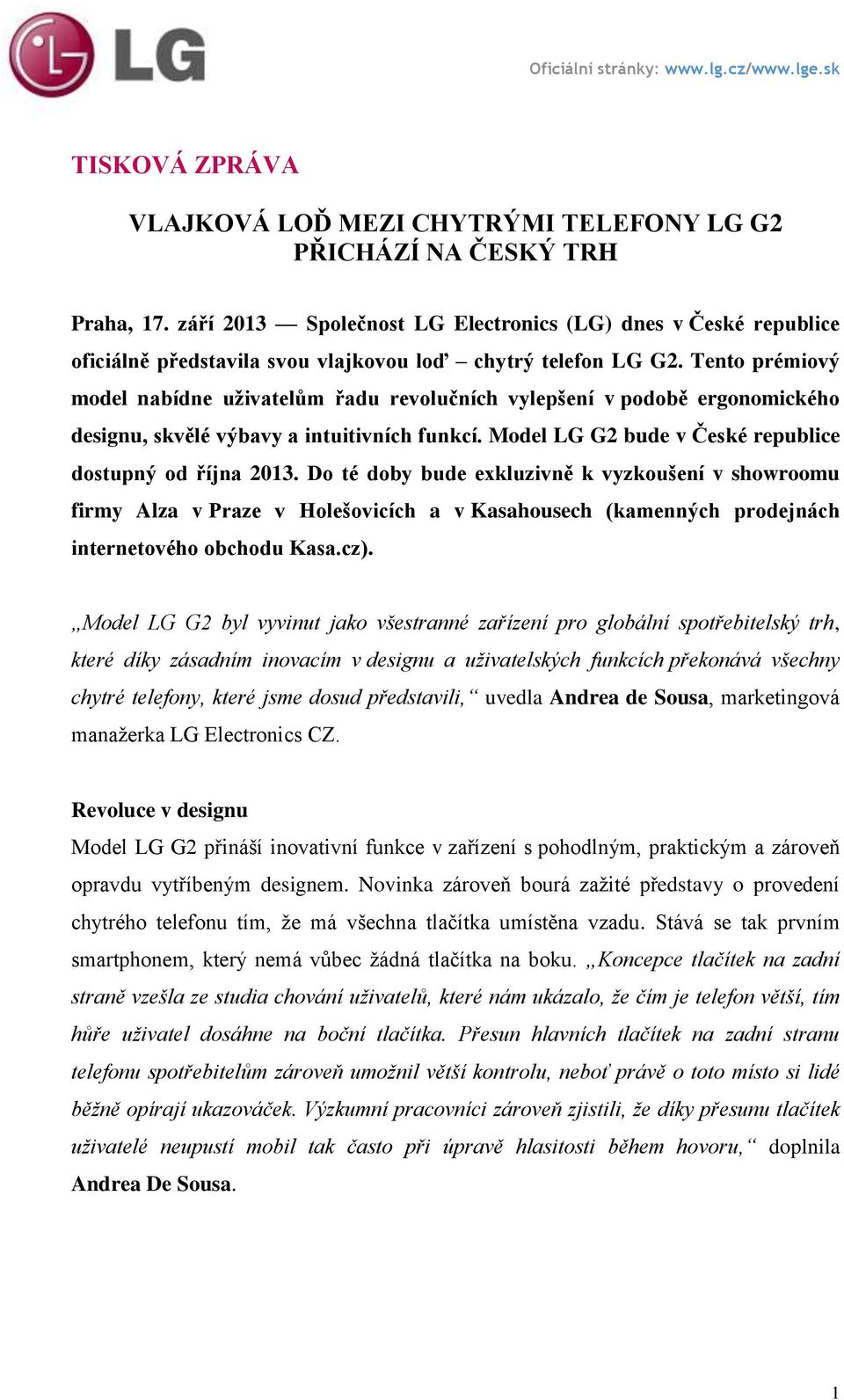 Tento prémiový model nabídne uživatelům řadu revolučních vylepšení v podobě ergonomického designu, skvělé výbavy a intuitivních funkcí. Model LG G2 bude v České republice dostupný od října 2013.