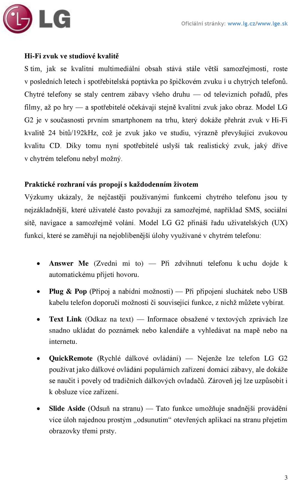 Model LG G2 je v současnosti prvním smartphonem na trhu, který dokáže přehrát zvuk v Hi-Fi kvalitě 24 bitů/192khz, což je zvuk jako ve studiu, výrazně převyšující zvukovou kvalitu CD.