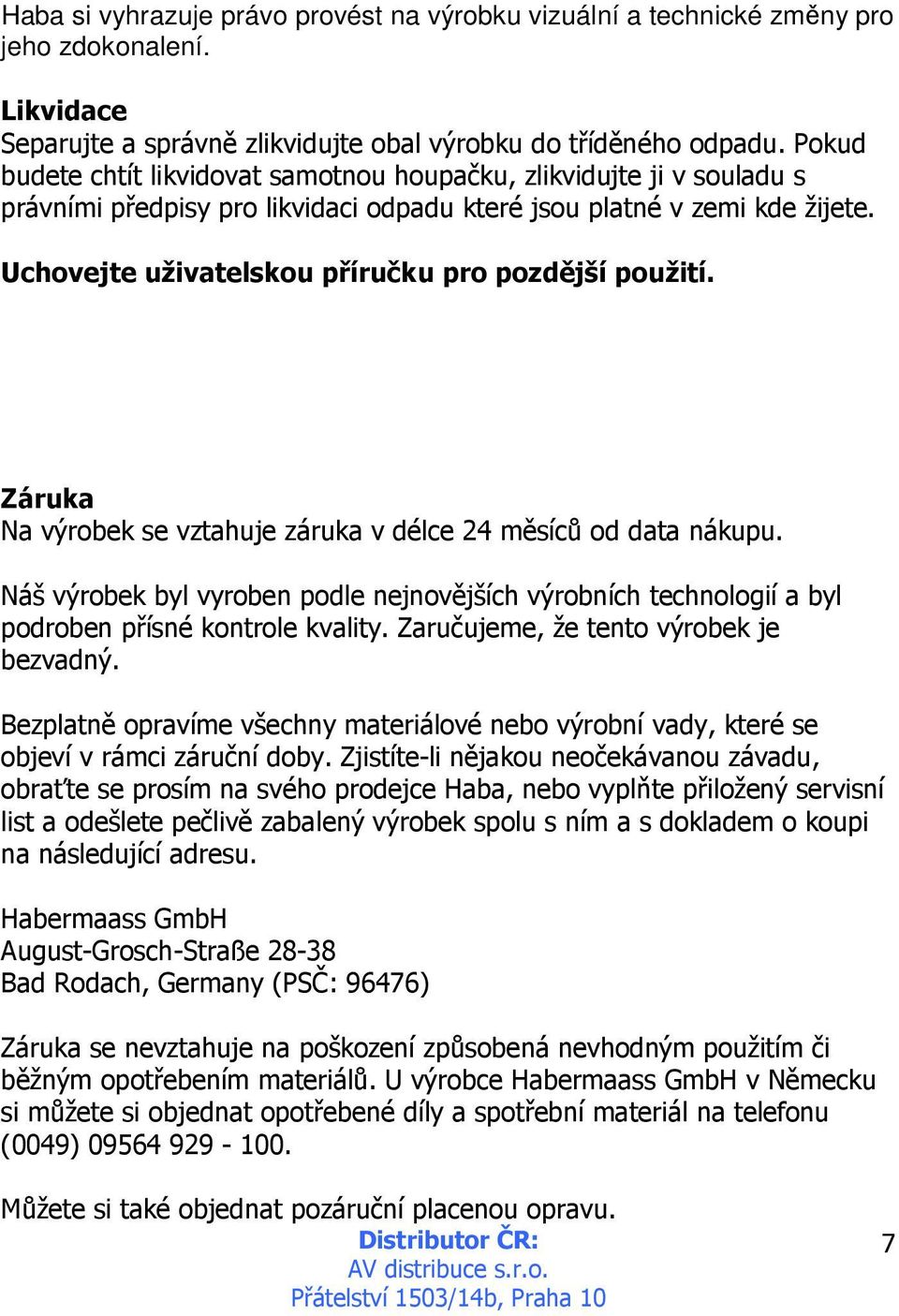 Uchovejte uživatelskou příručku pro pozdější použití. Záruka Na výrobek se vztahuje záruka v délce 24 měsíců od data nákupu.