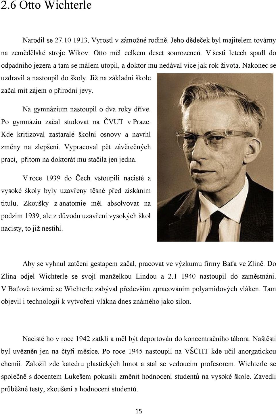 Již na základní škole začal mít zájem o přírodní jevy. Na gymnázium nastoupil o dva roky dříve. Po gymnáziu začal studovat na ČVUT v Praze.