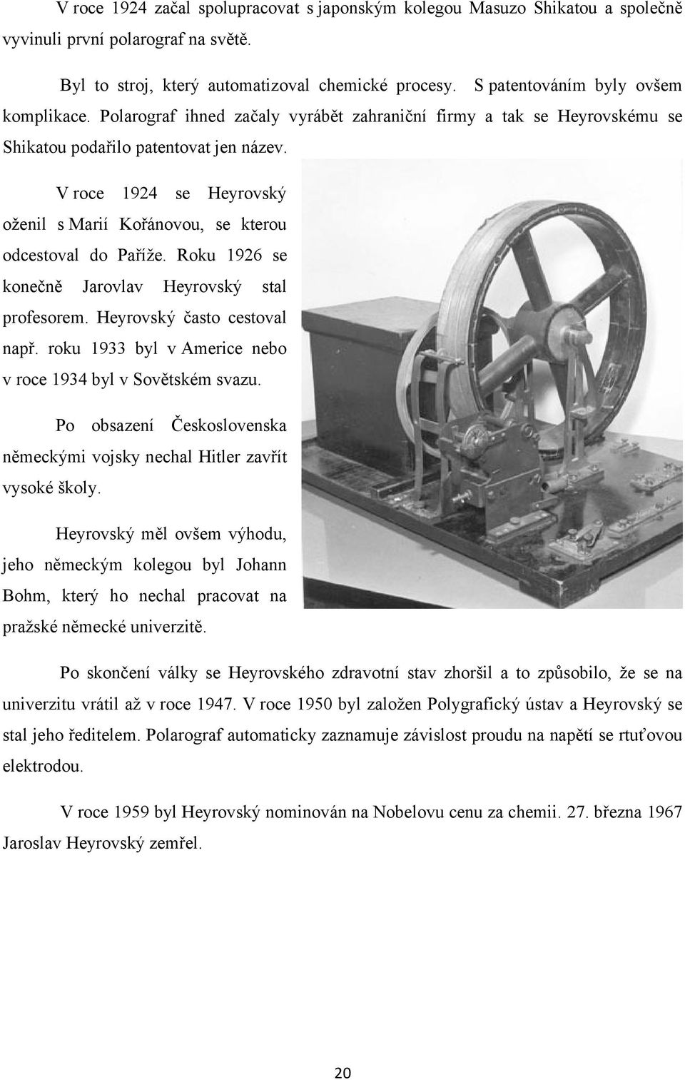 V roce 1924 se Heyrovský oženil s Marií Kořánovou, se kterou odcestoval do Paříže. Roku 1926 se konečně Jarovlav Heyrovský stal profesorem. Heyrovský často cestoval např.