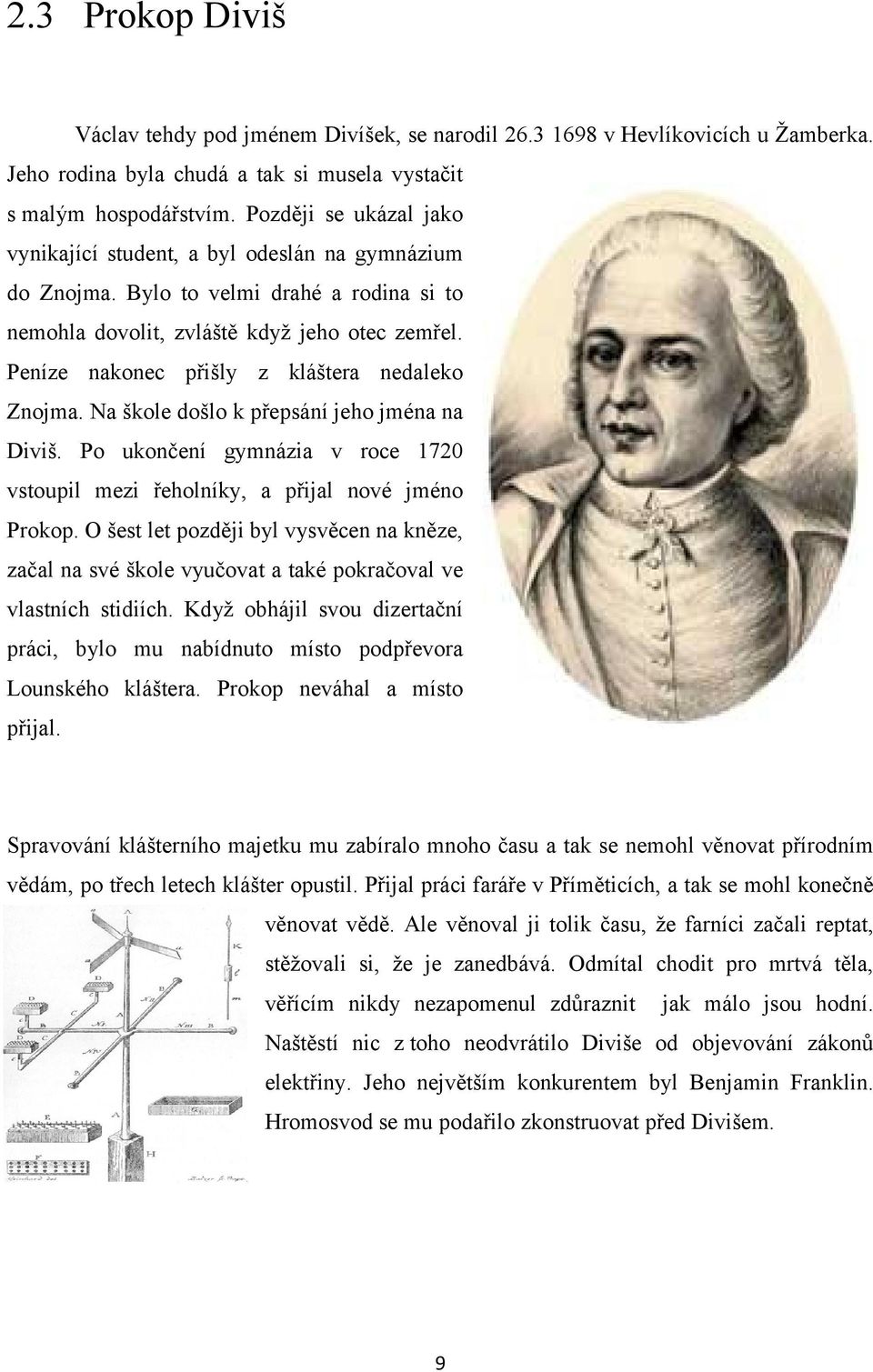 Peníze nakonec přišly z kláštera nedaleko Znojma. Na škole došlo k přepsání jeho jména na Diviš. Po ukončení gymnázia v roce 1720 vstoupil mezi řeholníky, a přijal nové jméno Prokop.