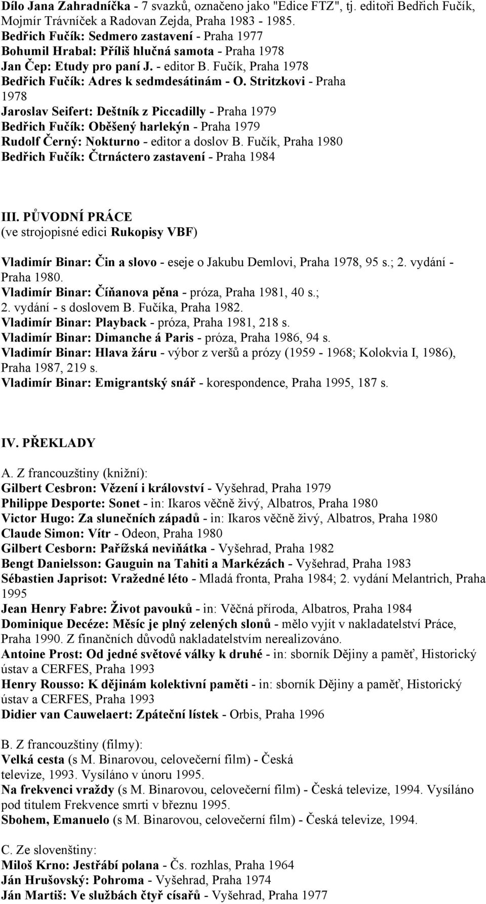 Stritzkovi - Praha 1978 Jaroslav Seifert: Deštník z Piccadilly - Praha 1979 Bedřich Fučík: Oběšený harlekýn - Praha 1979 Rudolf Černý: Nokturno - editor a doslov B.