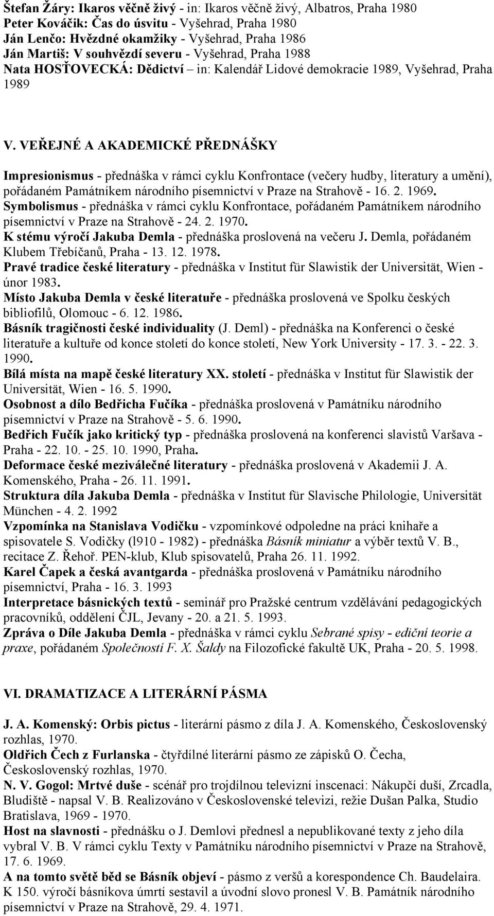 VEŘEJNÉ A AKADEMICKÉ PŘEDNÁŠKY Impresionismus - přednáška v rámci cyklu Konfrontace (večery hudby, literatury a umění), pořádaném Památníkem národního písemnictví v Praze na Strahově - 16. 2. 1969.