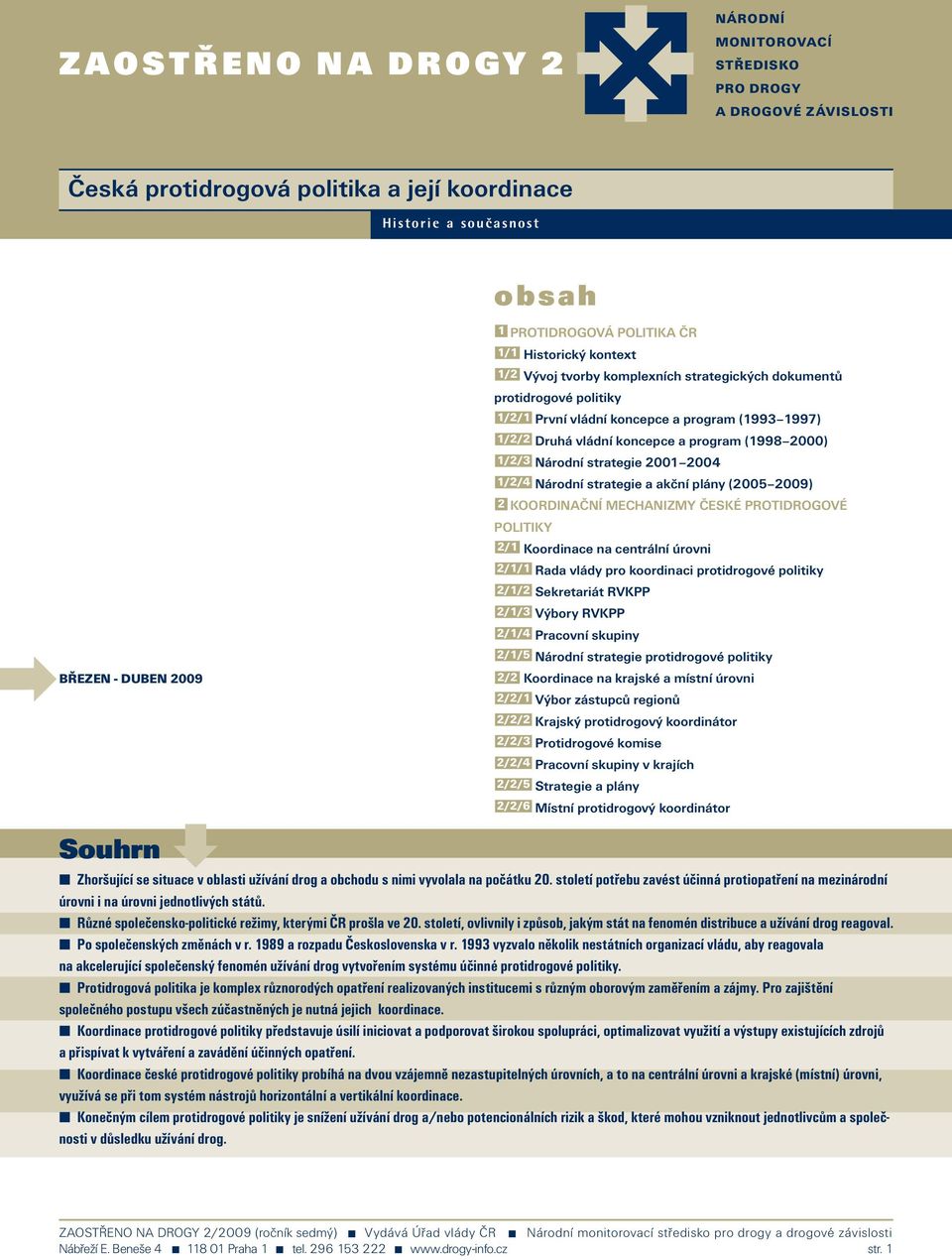 (1998 2000) 1/2/3 Národní strategie 2001 2004 1/2/4 Národní strategie a akční plány (2005 2009) 2 KOORDINAČNÍ MECHANIZMY ČESKÉ PROTIDROGOVÉ POLITIKY 2/1 Koordinace na centrální úrovni 2/1/1 Rada