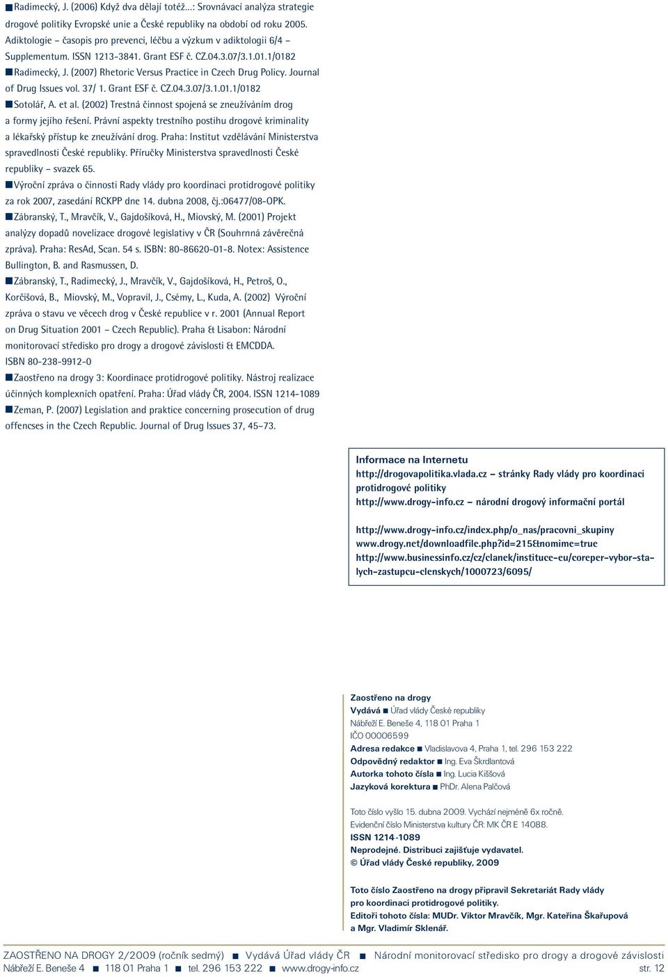 (2007) Rhetoric Versus Practice in Czech Drug Policy. Journal of Drug Issues vol. 37/ 1. Grant ESF č. CZ.04.3.07/3.1.01.1/0182 n Sotolář, A. et al.