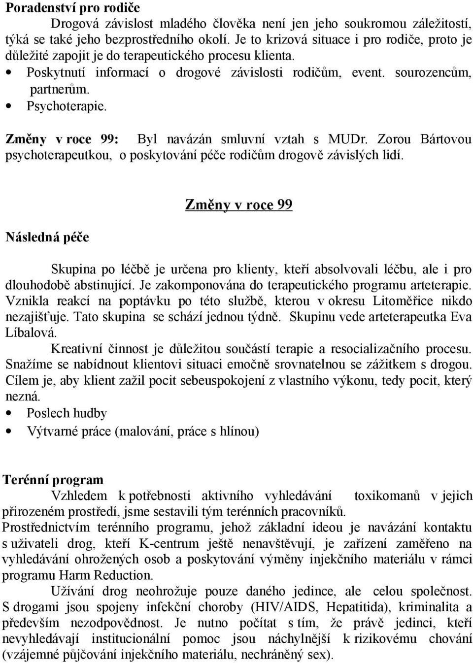 Změny v roce 99: Byl navázán smluvní vztah s MUDr. Zorou Bártovou psychoterapeutkou, o poskytování péče rodičům drogově závislých lidí.