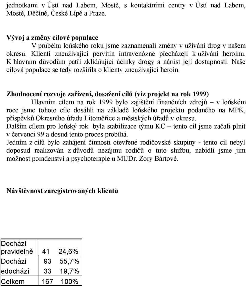 K hlavním důvodům patří zklidňující účinky drogy a nárůst její dostupnosti. Naše cílová populace se tedy rozšířila o klienty zneužívající heroin.